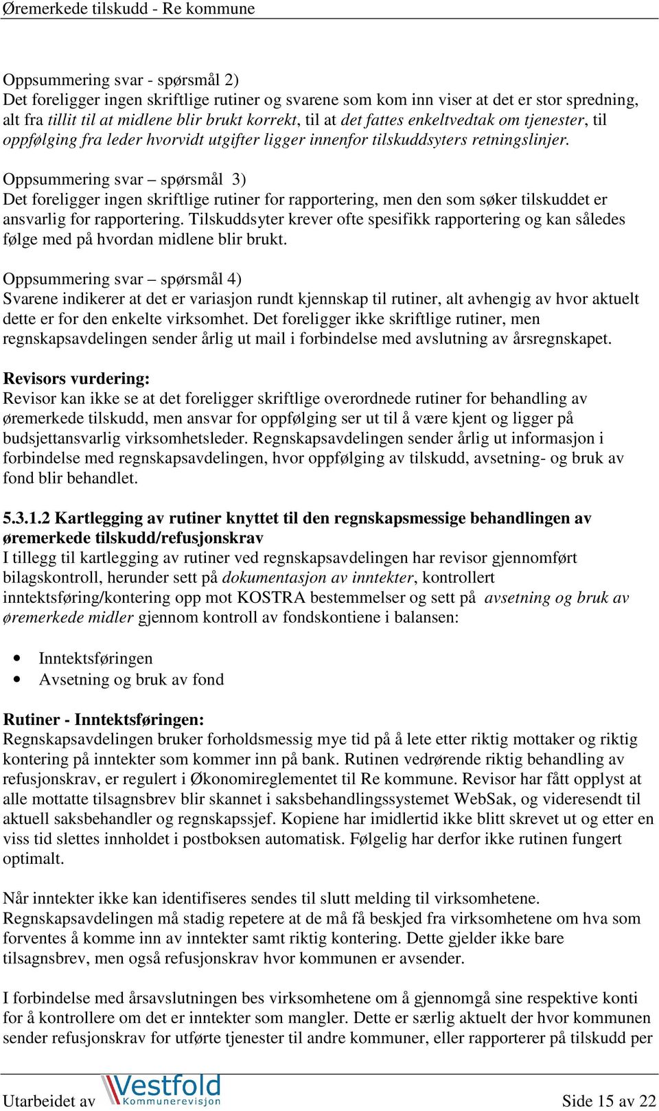 Oppsummering svar spørsmål 3) Det foreligger ingen skriftlige rutiner for rapportering, men den som søker tilskuddet er ansvarlig for rapportering.