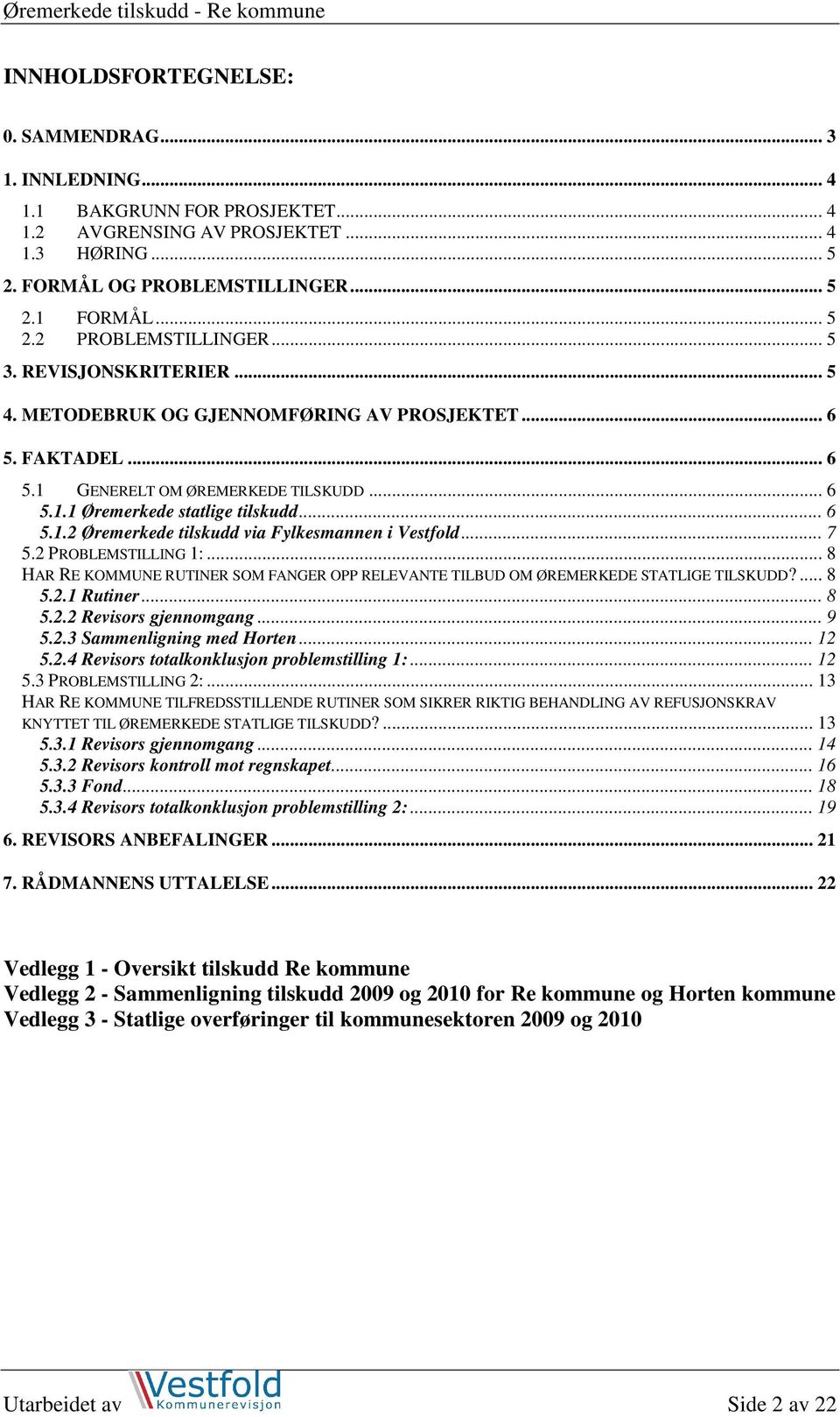 .. 7 5.2 PROBLEMSTILLING 1:... 8 HAR RE KOMMUNE RUTINER SOM FANGER OPP RELEVANTE TILBUD OM ØREMERKEDE STATLIGE TILSKUDD?... 8 5.2.1 Rutiner... 8 5.2.2 Revisors gjennomgang... 9 5.2.3 Sammenligning med Horten.