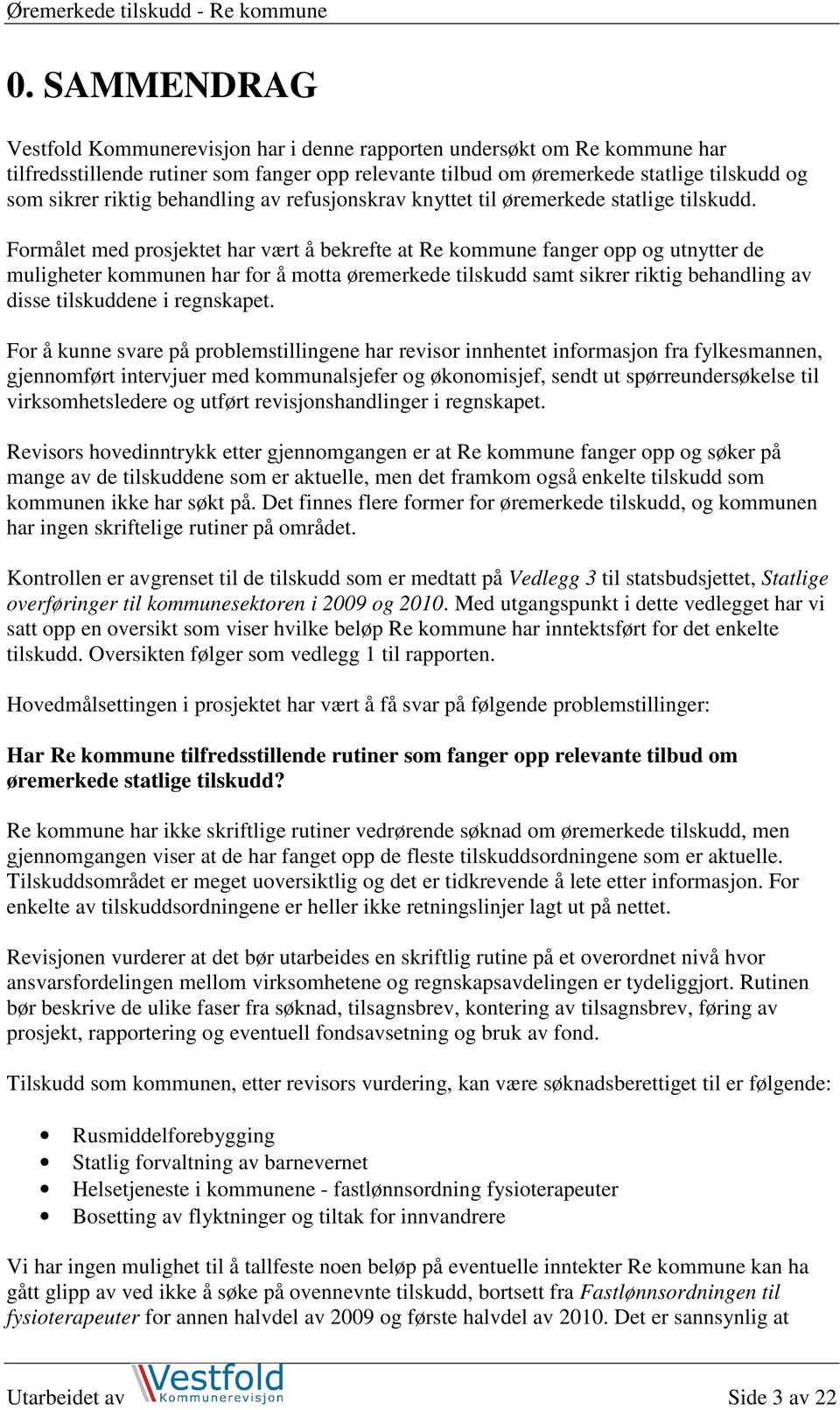 Formålet med prosjektet har vært å bekrefte at Re kommune fanger opp og utnytter de muligheter kommunen har for å motta øremerkede tilskudd samt sikrer riktig behandling av disse tilskuddene i