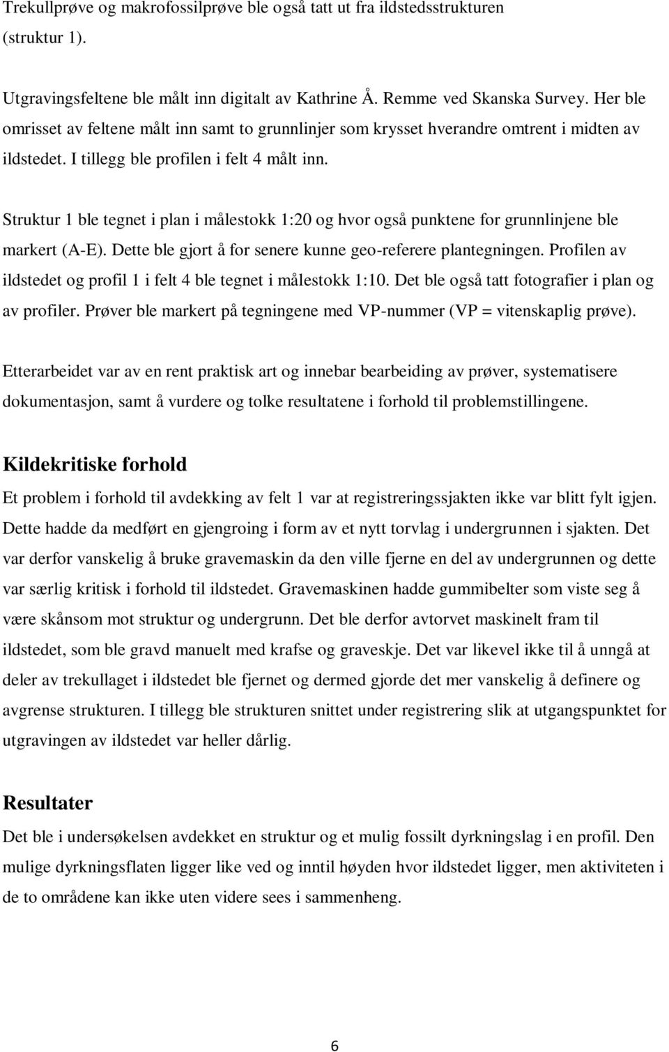 Struktur ble tegnet i plan i målestokk :20 og hvor også punktene for grunnlinjene ble markert (A-E). Dette ble gjort å for senere kunne geo-referere plantegningen.