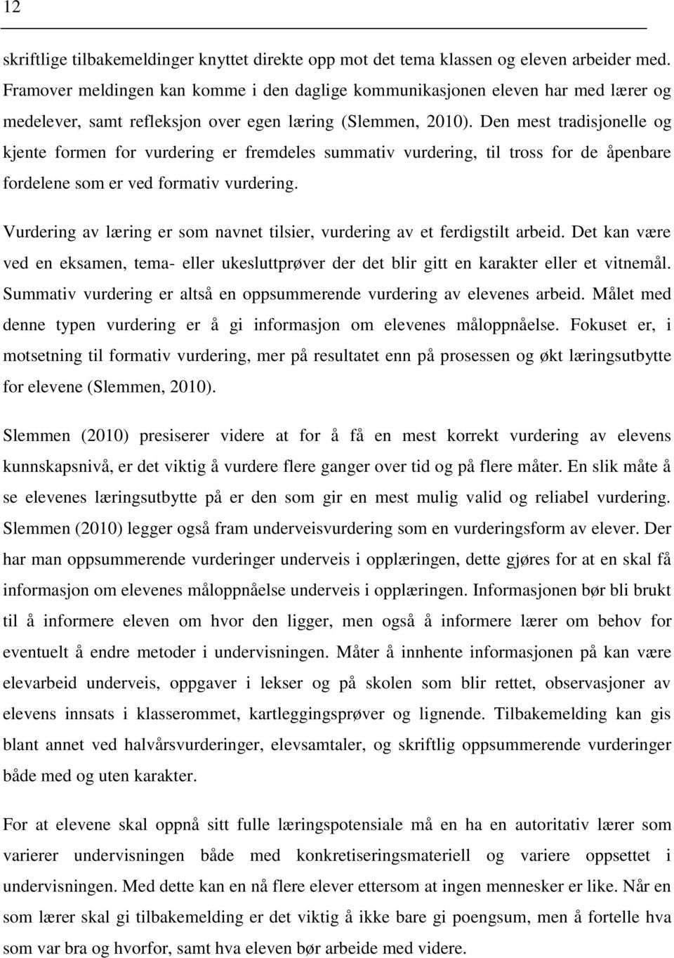 Den mest tradisjonelle og kjente formen for vurdering er fremdeles summativ vurdering, til tross for de åpenbare fordelene som er ved formativ vurdering.