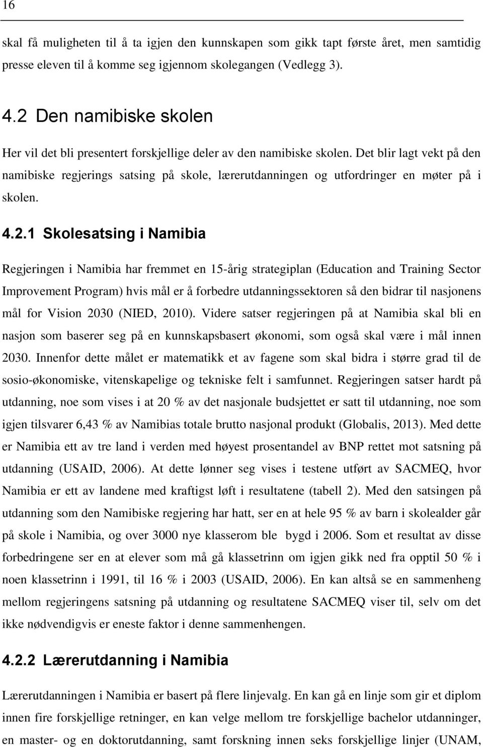 Det blir lagt vekt på den namibiske regjerings satsing på skole, lærerutdanningen og utfordringer en møter på i skolen. 4.2.