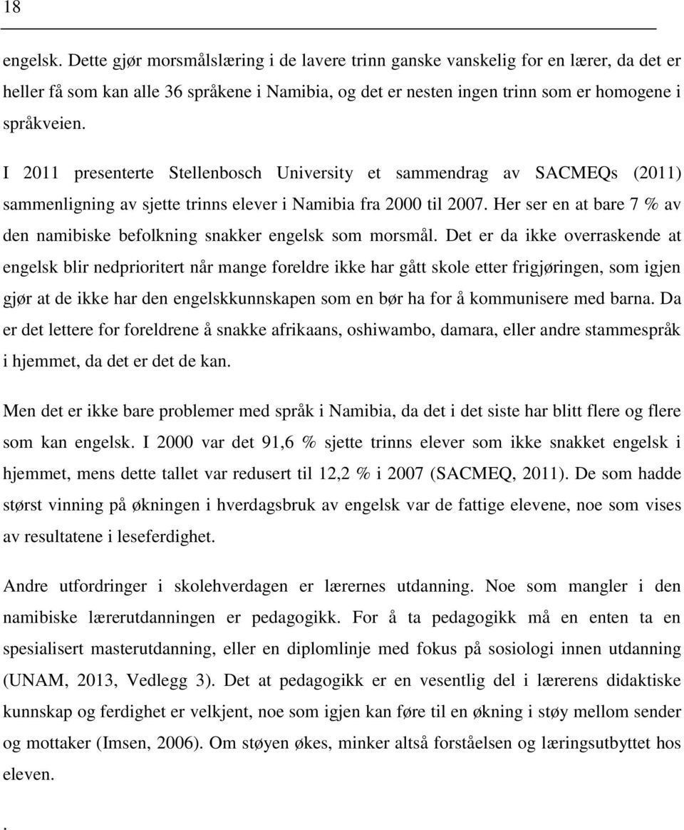 I 2011 presenterte Stellenbosch University et sammendrag av SACMEQs (2011) sammenligning av sjette trinns elever i Namibia fra 2000 til 2007.