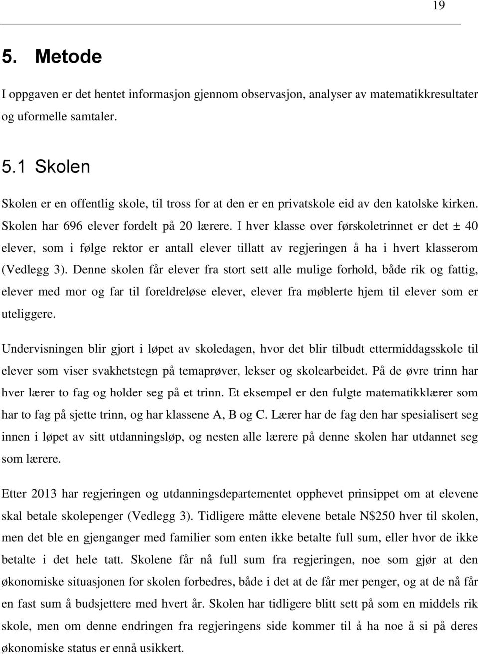 Denne skolen får elever fra stort sett alle mulige forhold, både rik og fattig, elever med mor og far til foreldreløse elever, elever fra møblerte hjem til elever som er uteliggere.