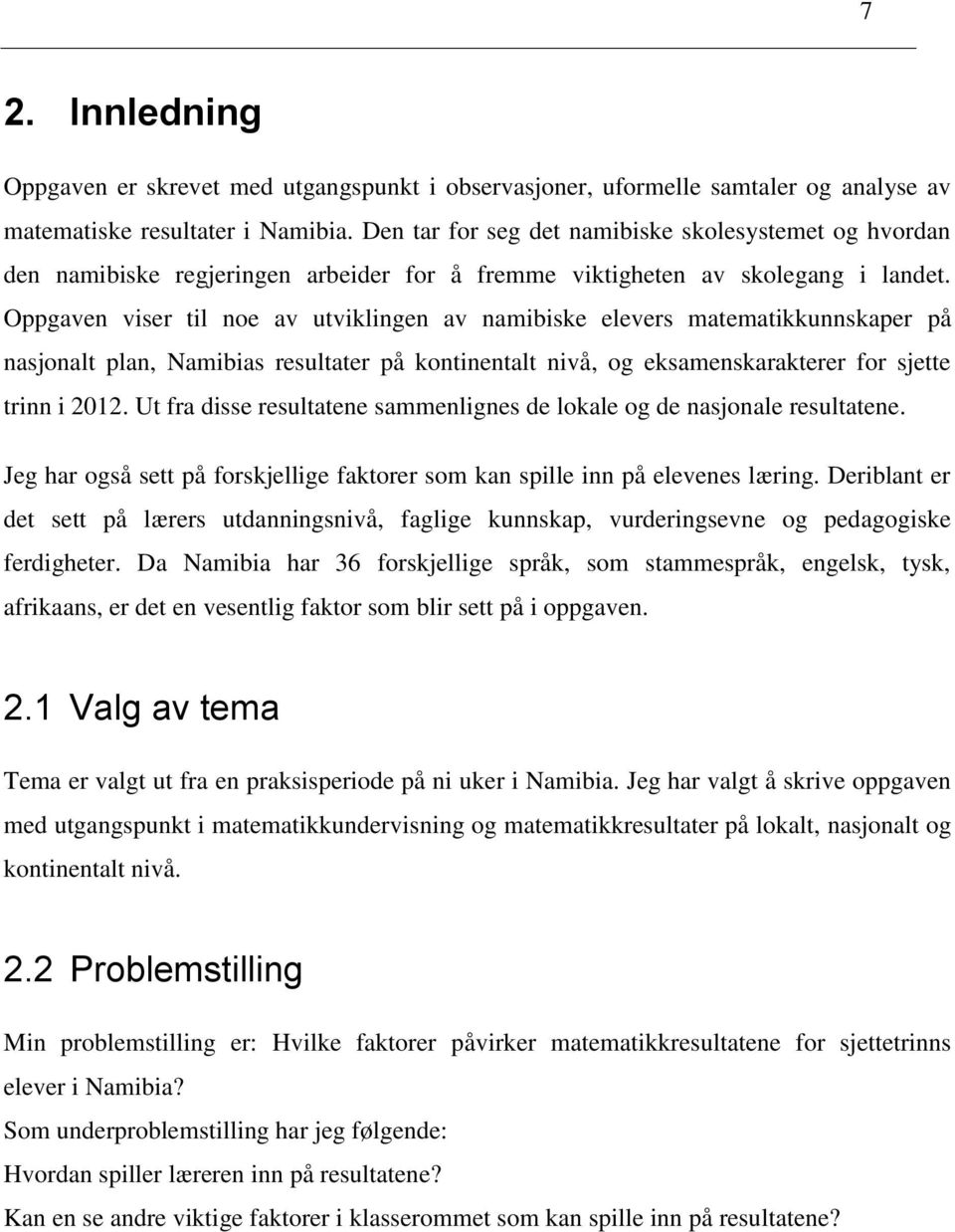 Oppgaven viser til noe av utviklingen av namibiske elevers matematikkunnskaper på nasjonalt plan, Namibias resultater på kontinentalt nivå, og eksamenskarakterer for sjette trinn i 2012.