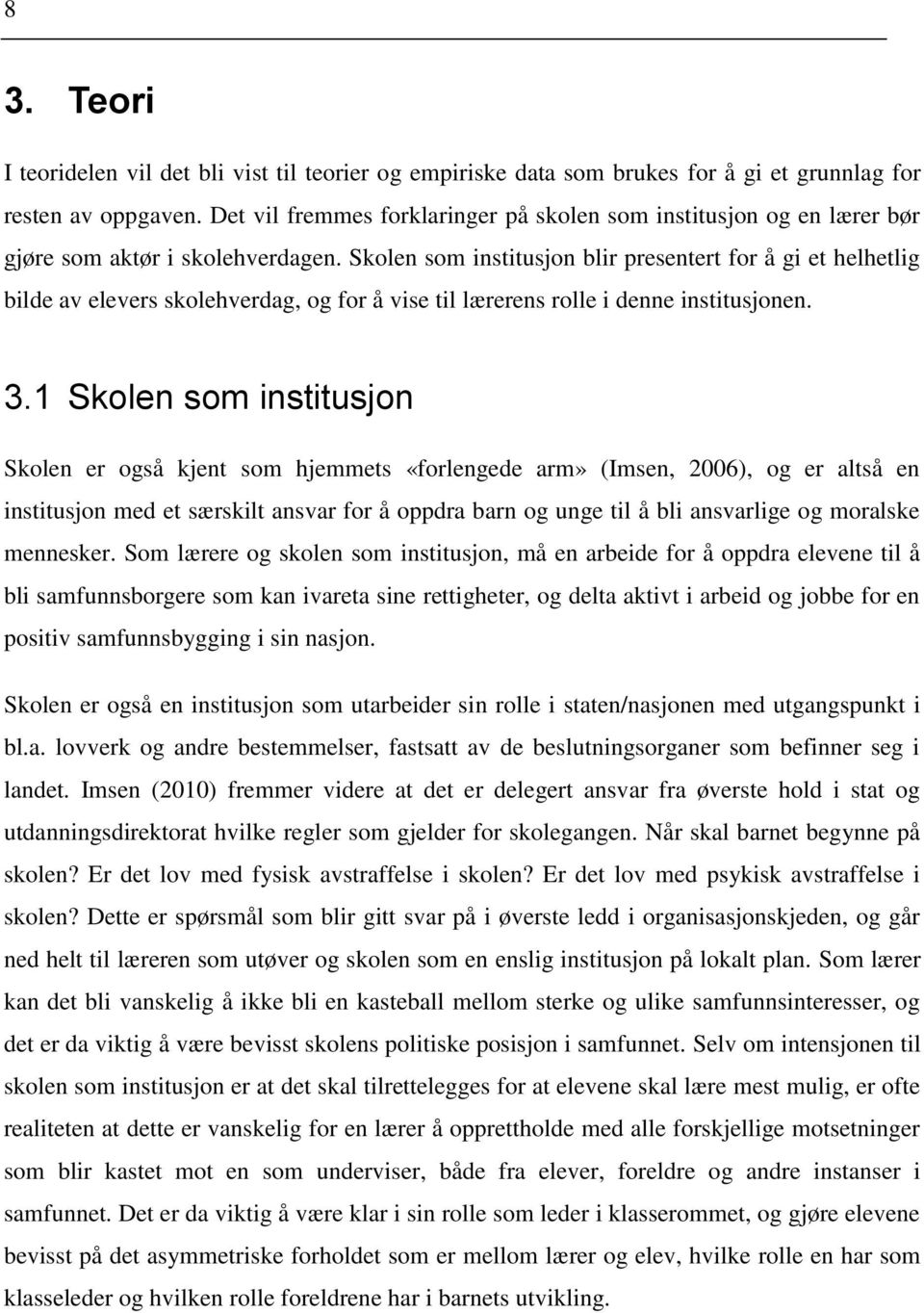 Skolen som institusjon blir presentert for å gi et helhetlig bilde av elevers skolehverdag, og for å vise til lærerens rolle i denne institusjonen. 3.