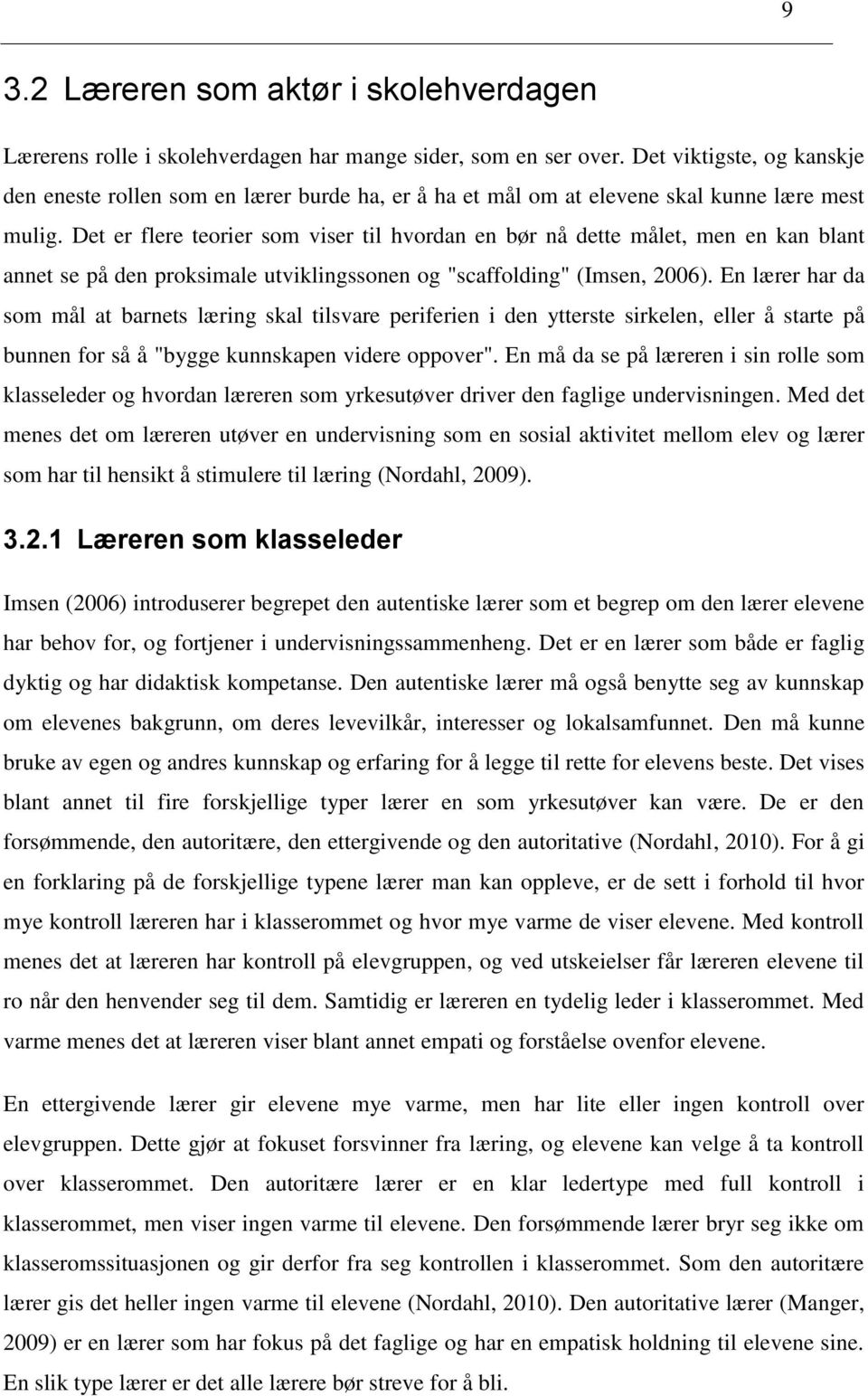 Det er flere teorier som viser til hvordan en bør nå dette målet, men en kan blant annet se på den proksimale utviklingssonen og "scaffolding" (Imsen, 2006).