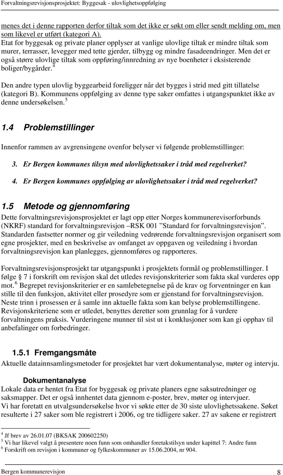 Men det er også større ulovlige tiltak som oppføring/innredning av nye boenheter i eksisterende boliger/bygårder.