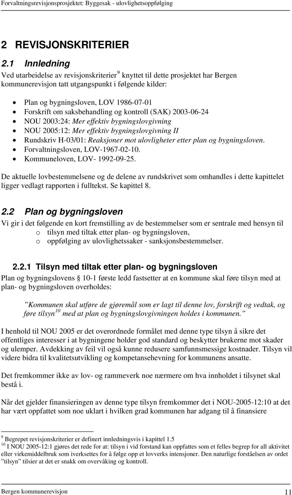 saksbehandling og kontroll (SAK) 2003-06-24 NOU 2003:24: Mer effektiv bygningslovgivning NOU 2005:12: Mer effektiv bygningslovgivning II Rundskriv H-03/01: Reaksjoner mot ulovligheter etter plan og