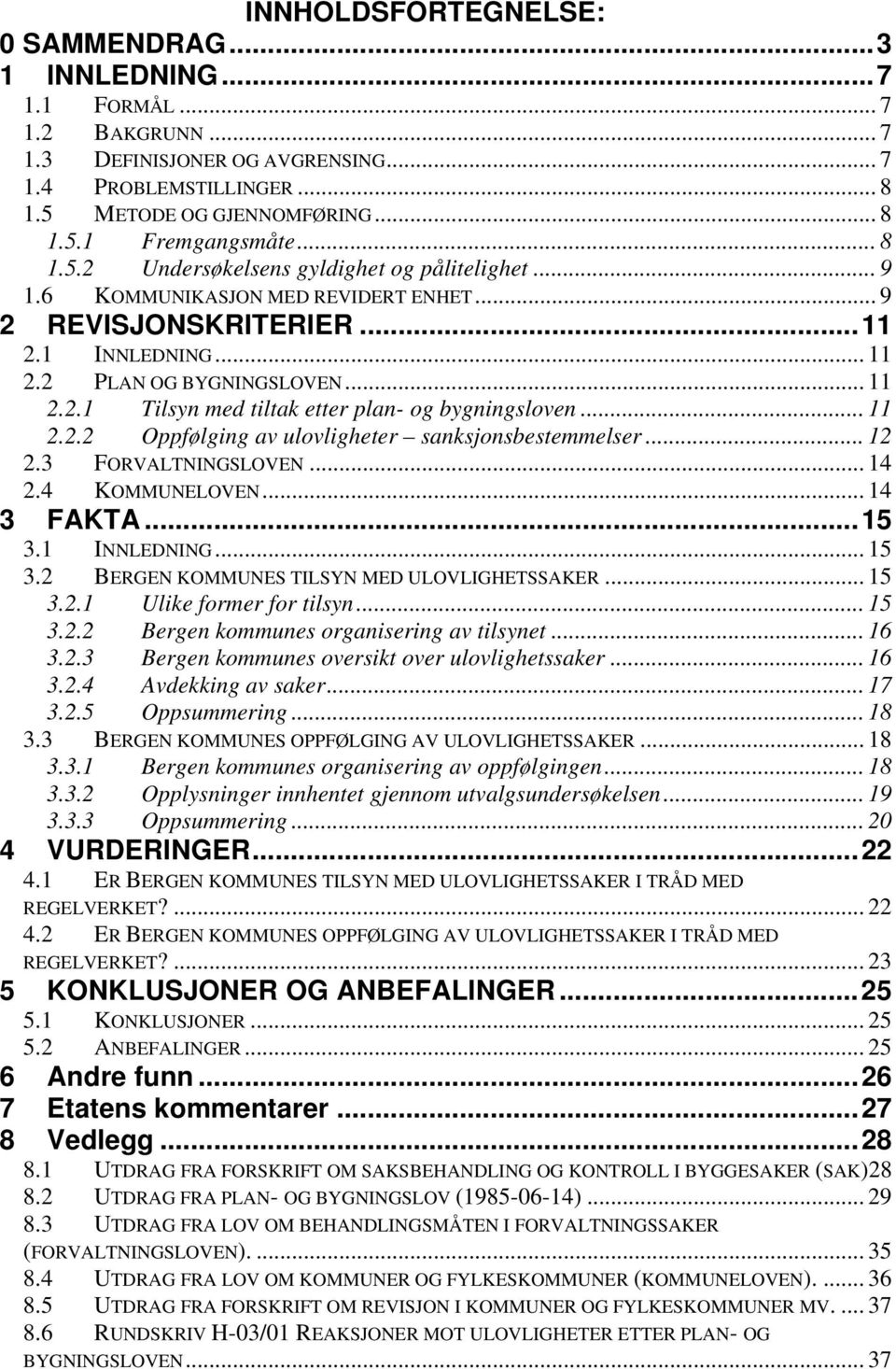 .. 11 2.2.2 Oppfølging av ulovligheter sanksjonsbestemmelser... 12 2.3 FORVALTNINGSLOVEN... 14 2.4 KOMMUNELOVEN... 14 3 FAKTA...15 3.1 INNLEDNING... 15 3.2 BERGEN KOMMUNES TILSYN MED ULOVLIGHETSSAKER.