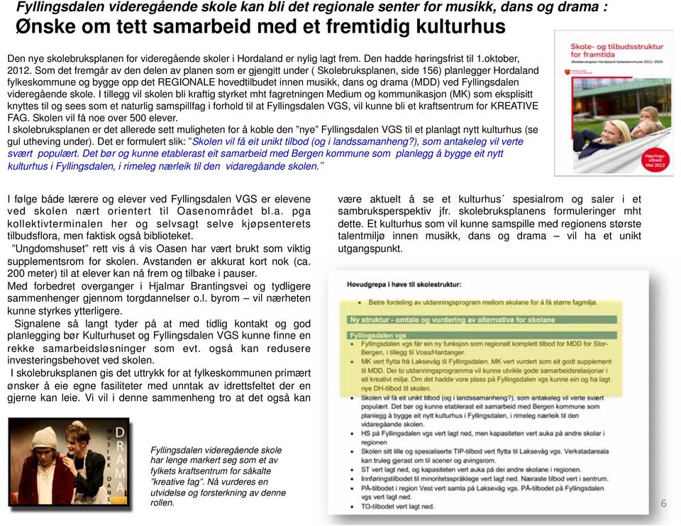 Som det fremgår av den delen av planen som er gjengitt under ( Skolebruksplanen, side 156) planlegger Hordaland fylkeskommune og bygge opp det REGIONALE hovedtilbudet innen musikk, dans og drama