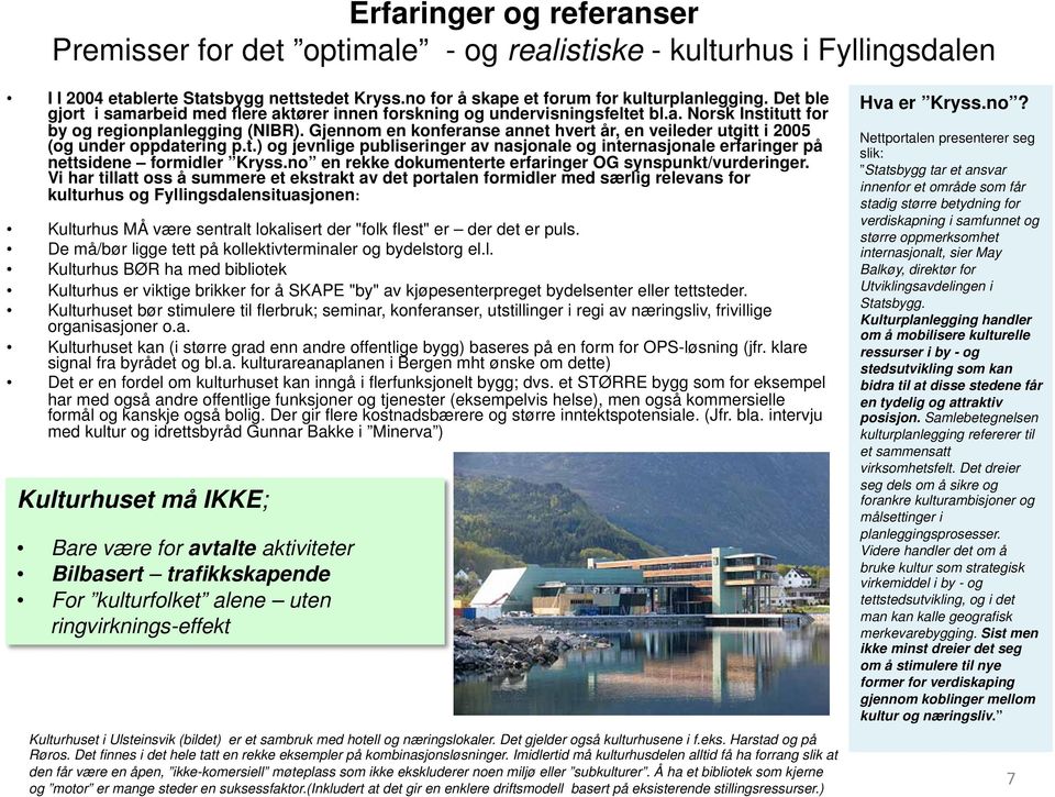 Gjennom en konferanse annet hvert år, en veileder utgitt i 2005 (og under oppdatering p.t.) og jevnlige publiseringer av nasjonale og internasjonale erfaringer på nettsidene formidler Kryss.