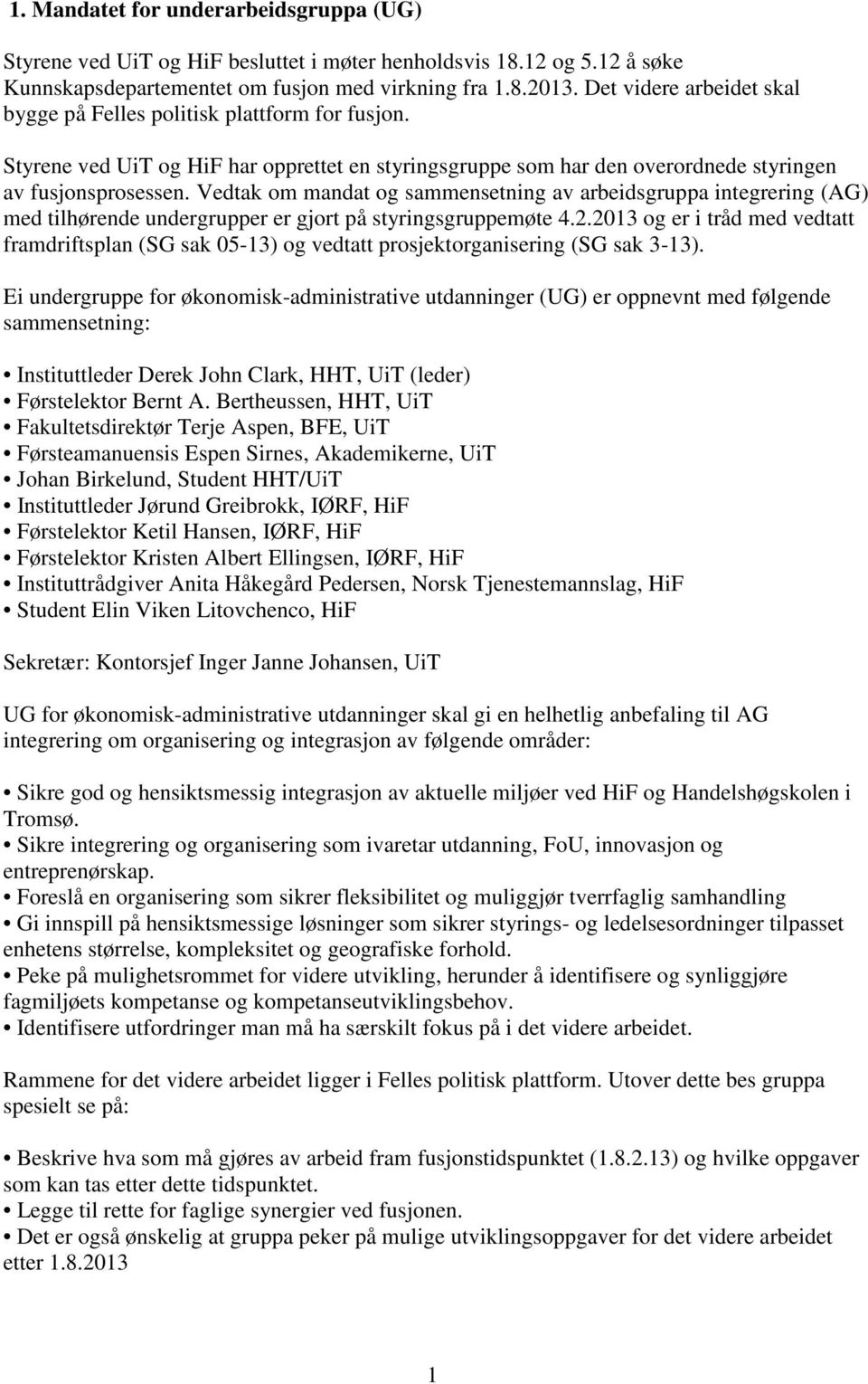 Vedtak om mandat og sammensetning av arbeidsgruppa integrering (AG) med tilhørende undergrupper er gjort på styringsgruppemøte 4.2.