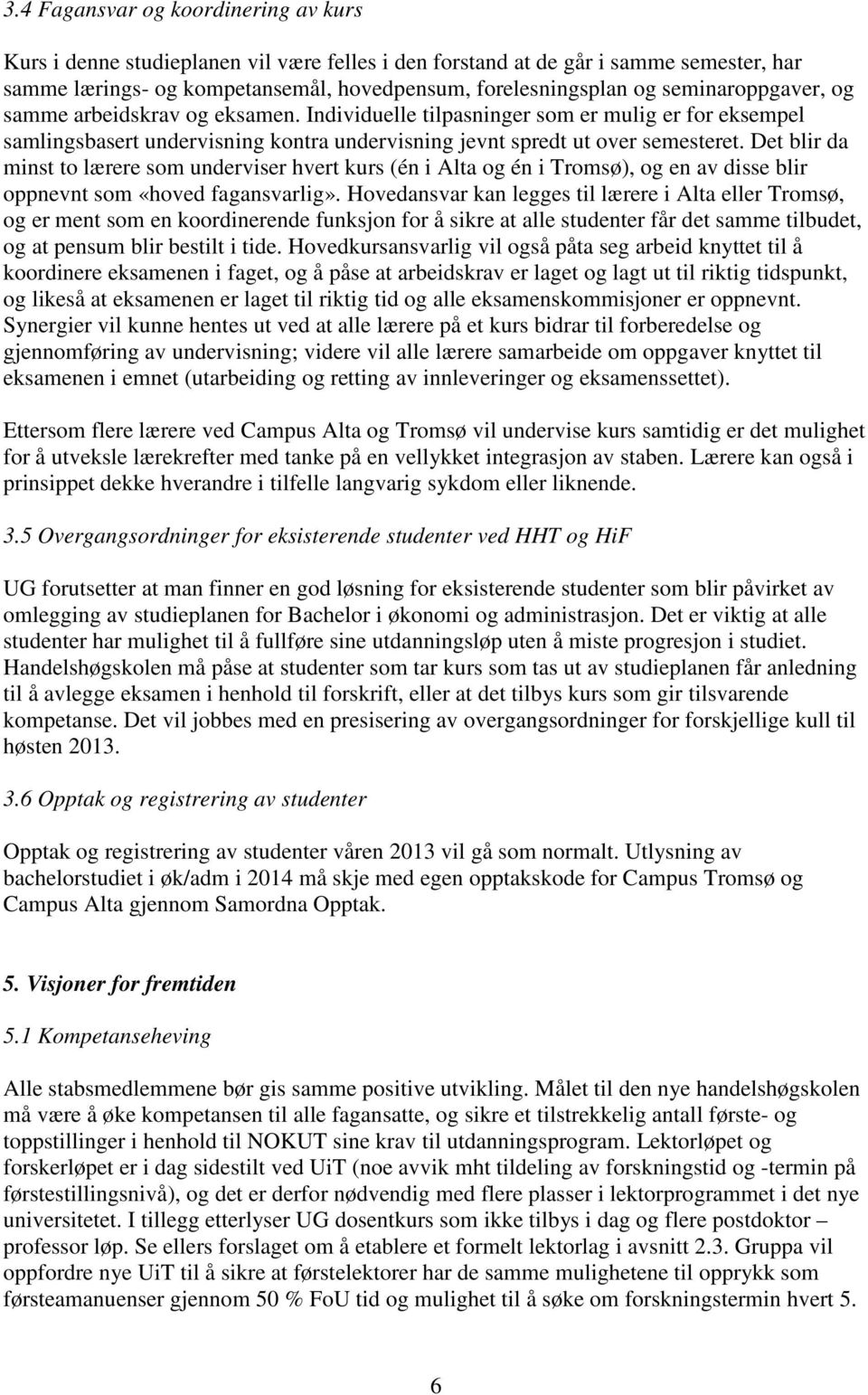 Det blir da minst to lærere som underviser hvert kurs (én i Alta og én i Tromsø), og en av disse blir oppnevnt som «hoved fagansvarlig».