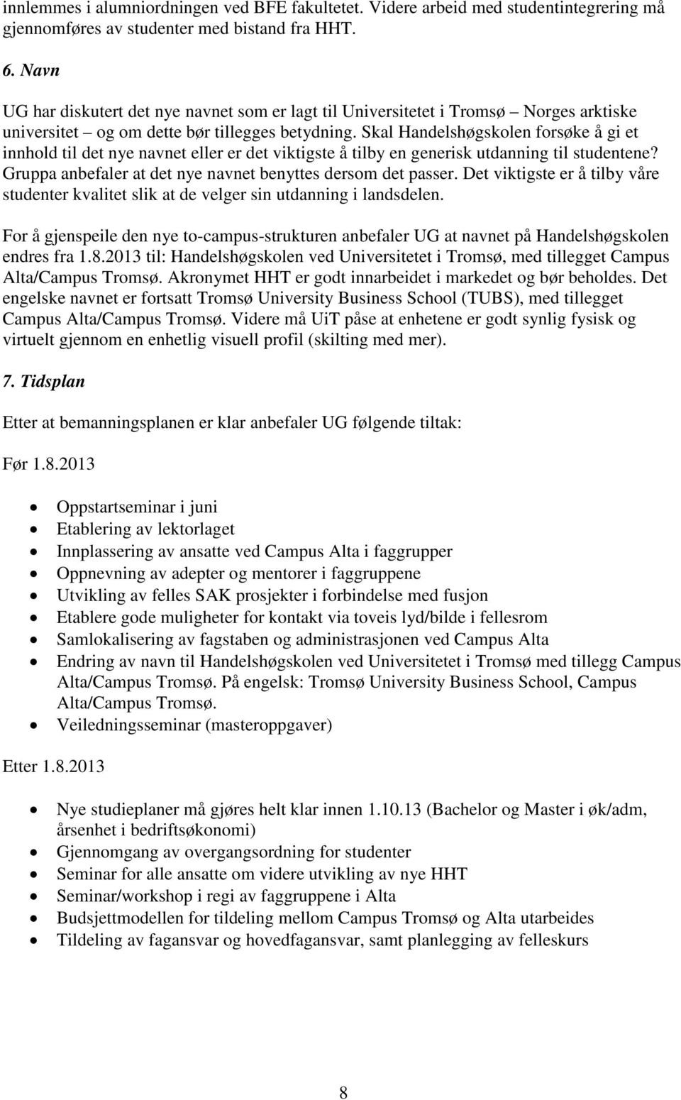 Skal Handelshøgskolen forsøke å gi et innhold til det nye navnet eller er det viktigste å tilby en generisk utdanning til studentene? Gruppa anbefaler at det nye navnet benyttes dersom det passer.