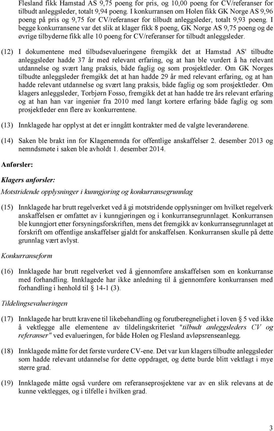 I begge konkurransene var det slik at klager fikk 8 poeng, GK Norge AS 9,75 poeng og de øvrige tilbyderne fikk alle 10 poeng for CV/referanser for tilbudt anleggsleder.