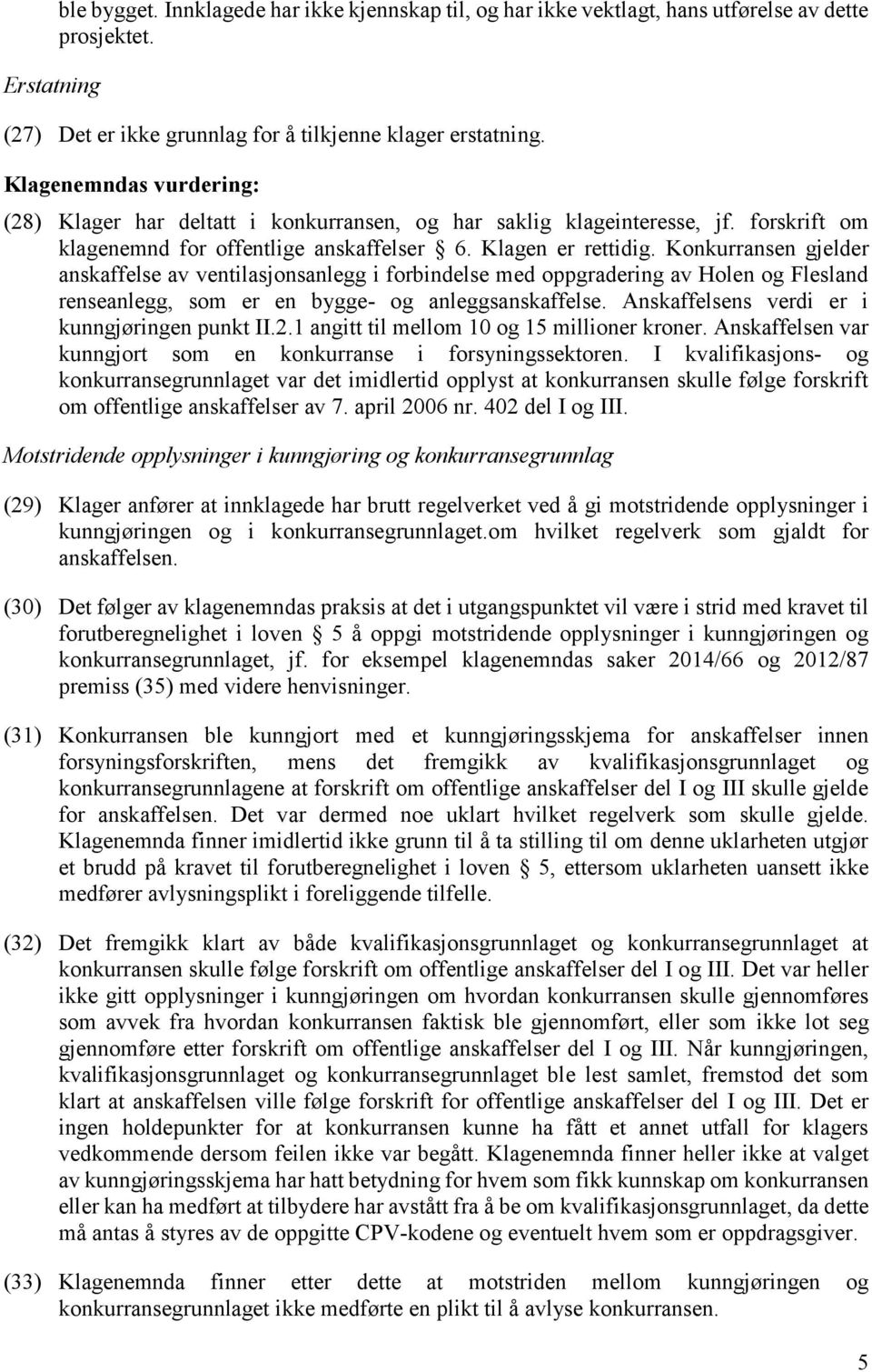 Konkurransen gjelder anskaffelse av ventilasjonsanlegg i forbindelse med oppgradering av Holen og Flesland renseanlegg, som er en bygge- og anleggsanskaffelse.