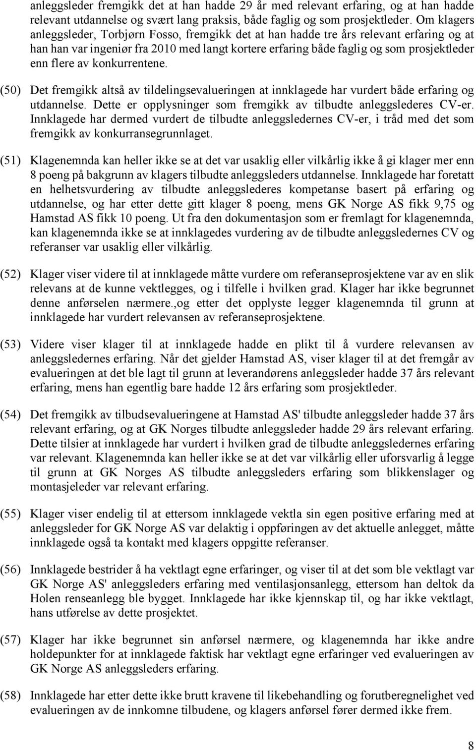 av konkurrentene. (50) Det fremgikk altså av tildelingsevalueringen at innklagede har vurdert både erfaring og utdannelse. Dette er opplysninger som fremgikk av tilbudte anleggslederes CV-er.