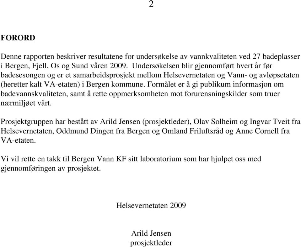 Formålet er å gi publikum informasjon om badevannskvaliteten, samt å rette oppmerksomheten mot forurensningskilder som truer nærmiljøet vårt.