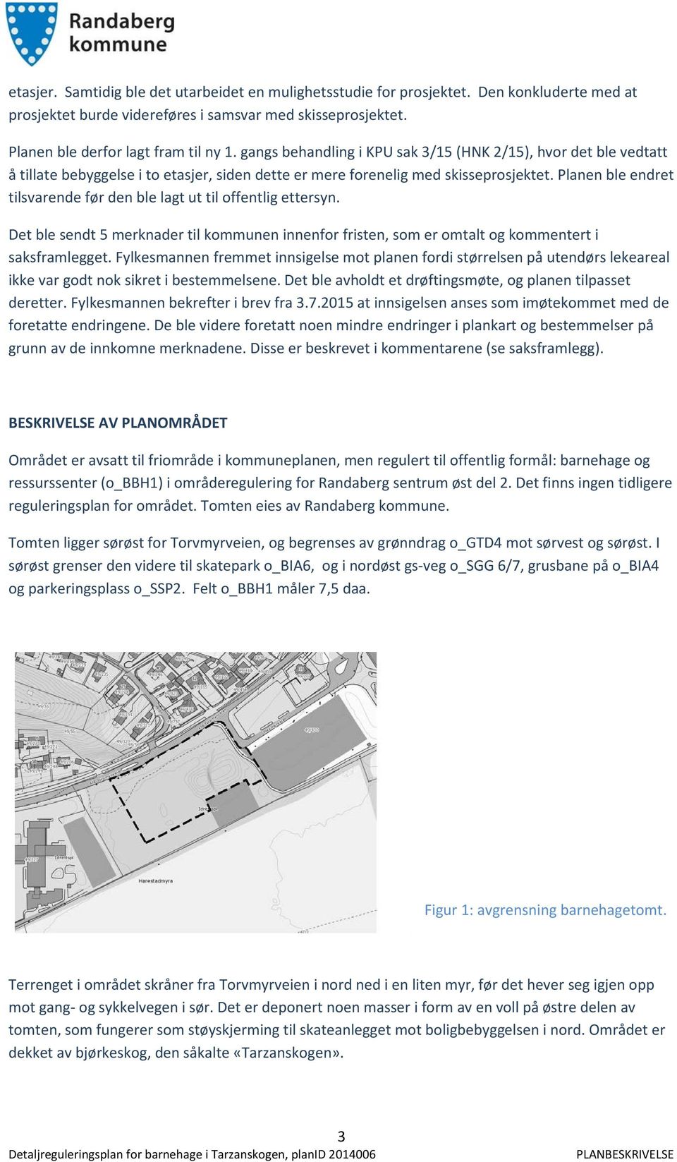 Planen ble endret tilsvarende før den ble lagt ut til offentlig ettersyn. Det ble sendt 5 merknader til kommunen innenfor fristen, som er omtalt og kommentert i saksframlegget.