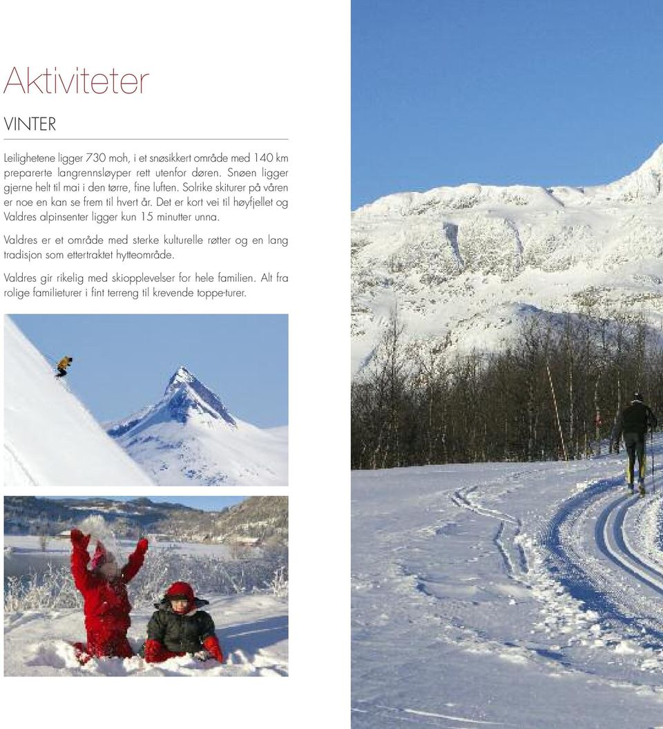 Det er kort vei til høyfjellet og Valdres alpinsenter ligger kun 15 minutter unna.