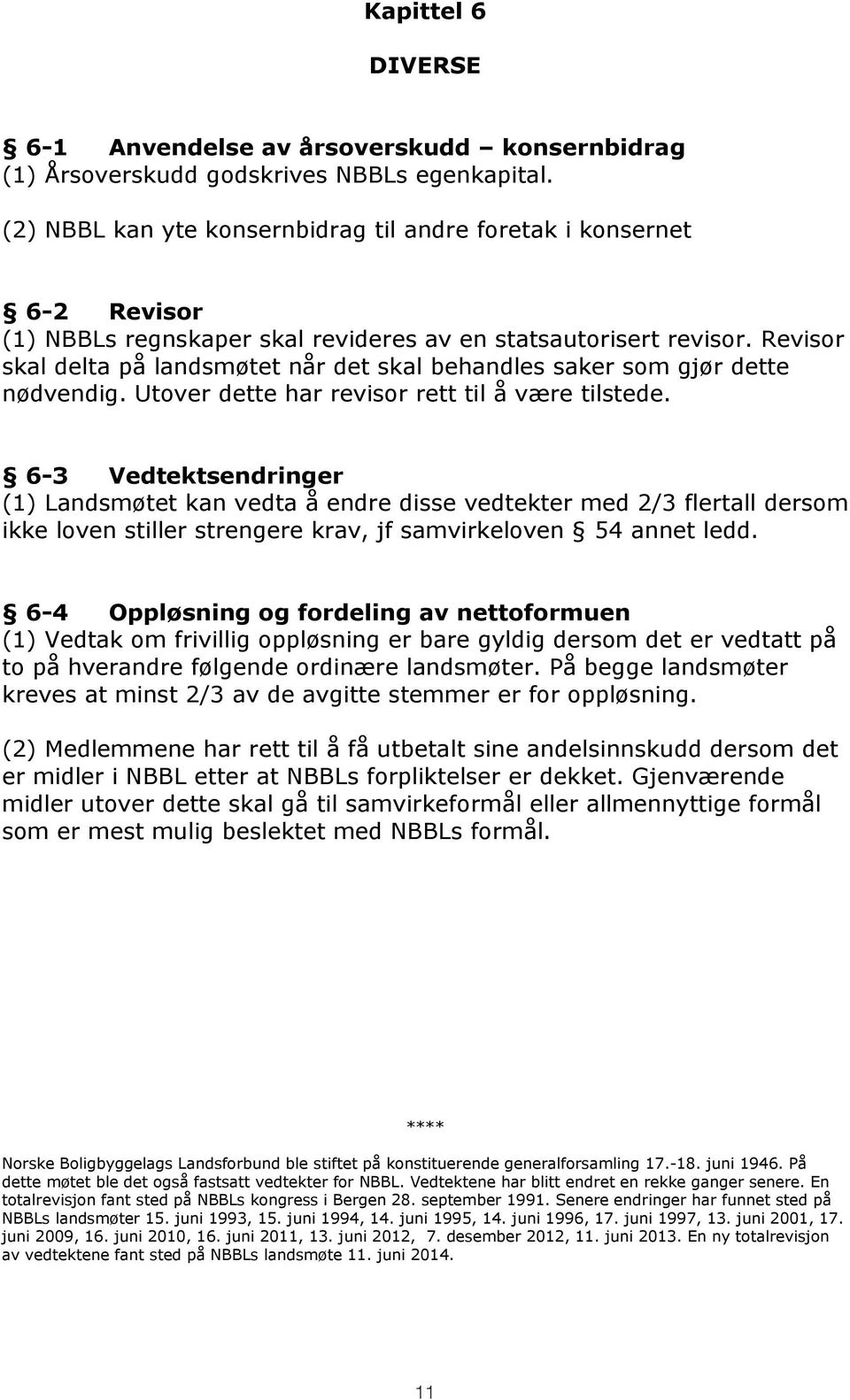 Revisor skal delta på landsmøtet når det skal behandles saker som gjør dette nødvendig. Utover dette har revisor rett til å være tilstede.