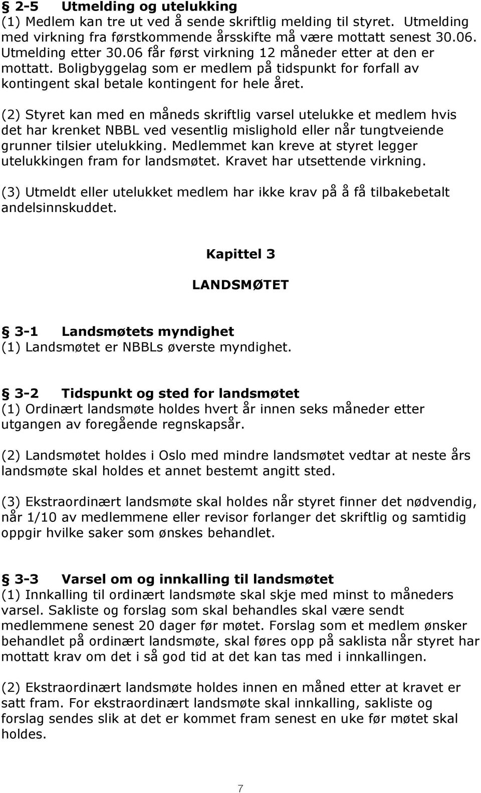 (2) Styret kan med en måneds skriftlig varsel utelukke et medlem hvis det har krenket NBBL ved vesentlig mislighold eller når tungtveiende grunner tilsier utelukking.