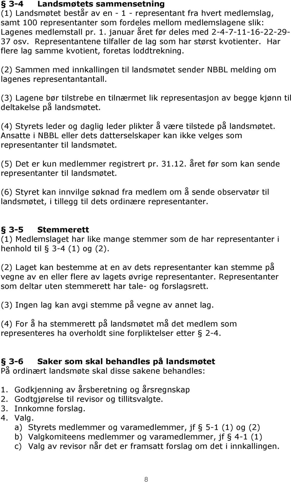 (2) Sammen med innkallingen til landsmøtet sender NBBL melding om lagenes representantantall. (3) Lagene bør tilstrebe en tilnærmet lik representasjon av begge kjønn til deltakelse på landsmøtet.