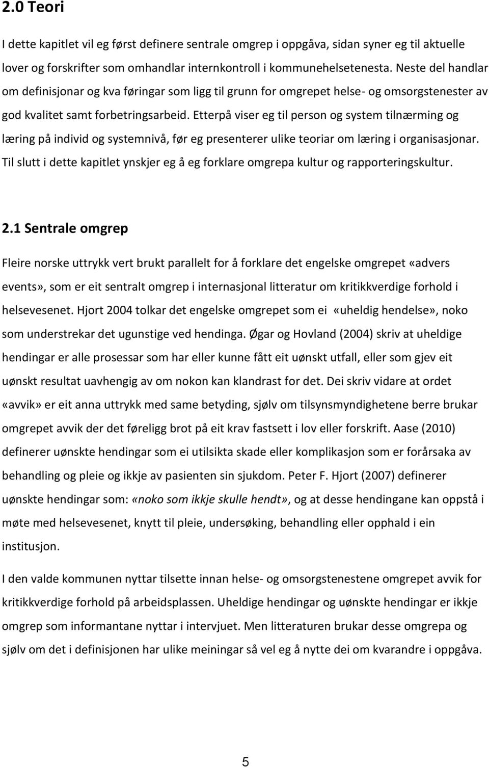 Etterpå viser eg til person og system tilnærming og læring på individ og systemnivå, før eg presenterer ulike teoriar om læring i organisasjonar.