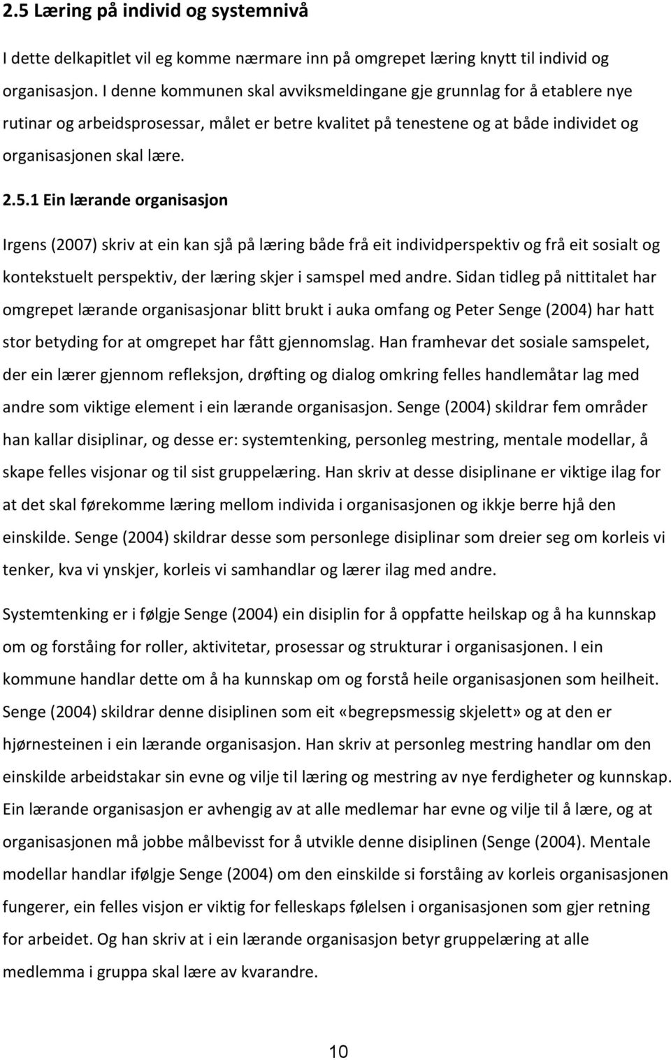 1 Ein lærande organisasjon Irgens (2007) skriv at ein kan sjå på læring både frå eit individperspektiv og frå eit sosialt og kontekstuelt perspektiv, der læring skjer i samspel med andre.