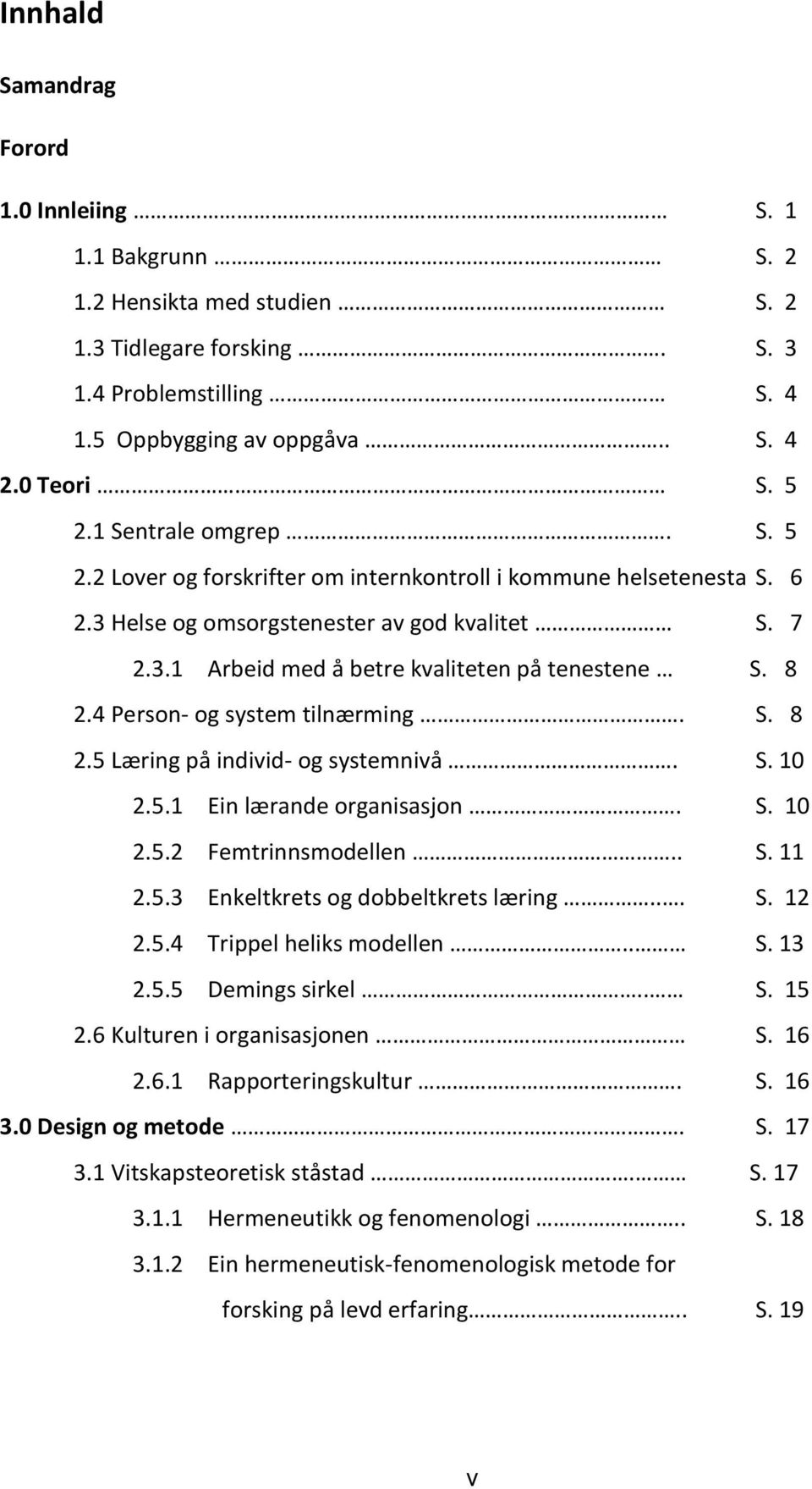 8 2.4 Person- og system tilnærming. S. 8 2.5 Læring på individ- og systemnivå. S. 10 2.5.1 Ein lærande organisasjon. S. 10 2.5.2 Femtrinnsmodellen.. S. 11 2.5.3 Enkeltkrets og dobbeltkrets læring... S. 12 2.