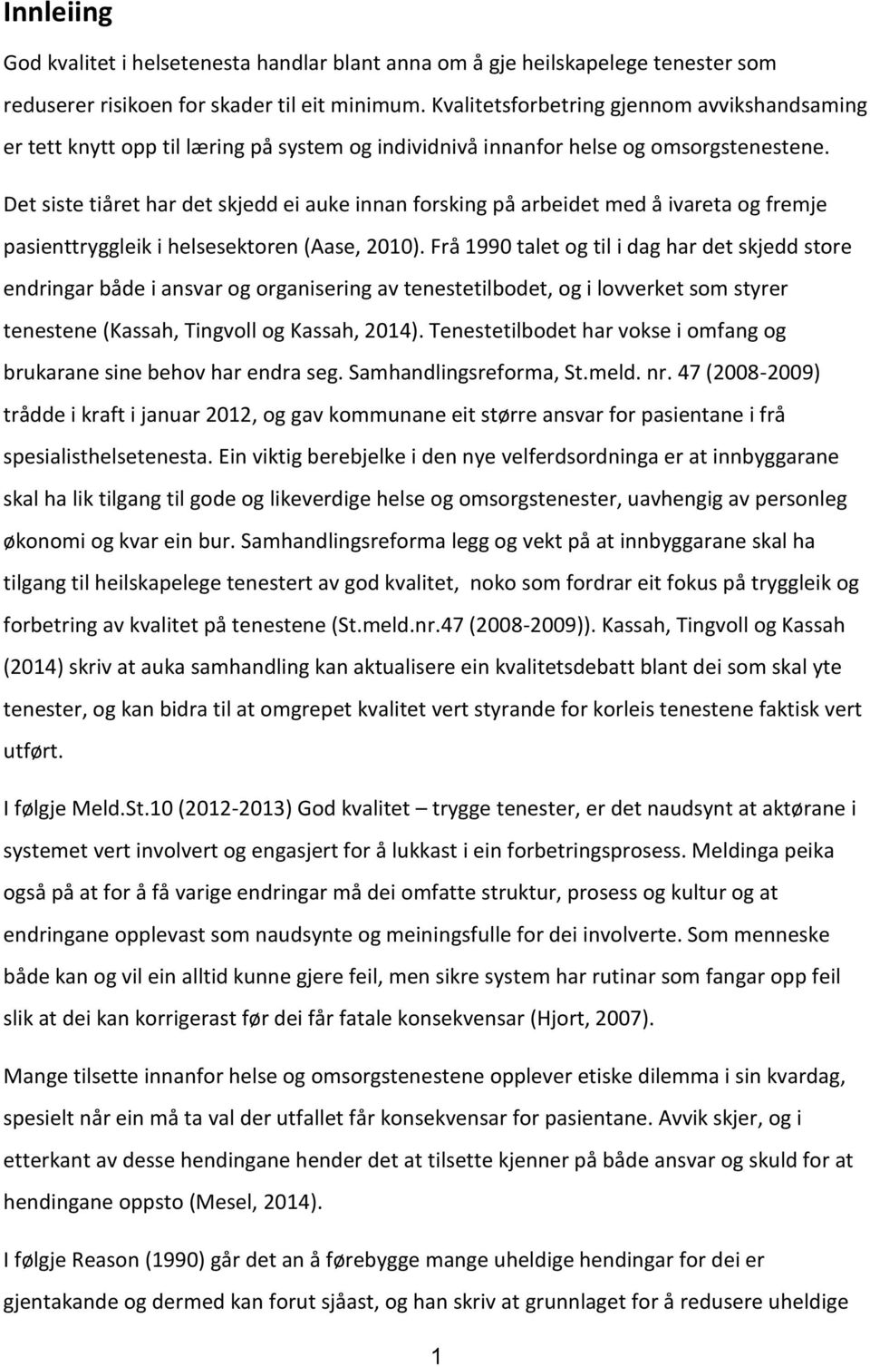 Det siste tiåret har det skjedd ei auke innan forsking på arbeidet med å ivareta og fremje pasienttryggleik i helsesektoren (Aase, 2010).