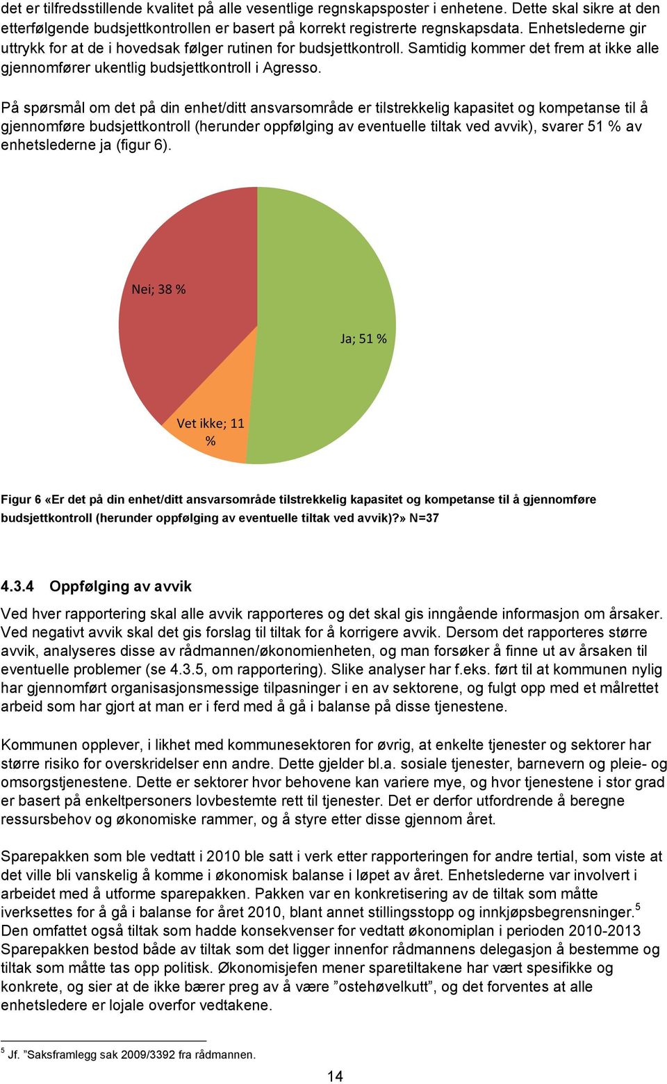 På spørsmål om det på din enhet/ditt ansvarsområde er tilstrekkelig kapasitet og kompetanse til å gjennomføre budsjettkontroll (herunder oppfølging av eventuelle tiltak ved avvik), svarer 51 % av