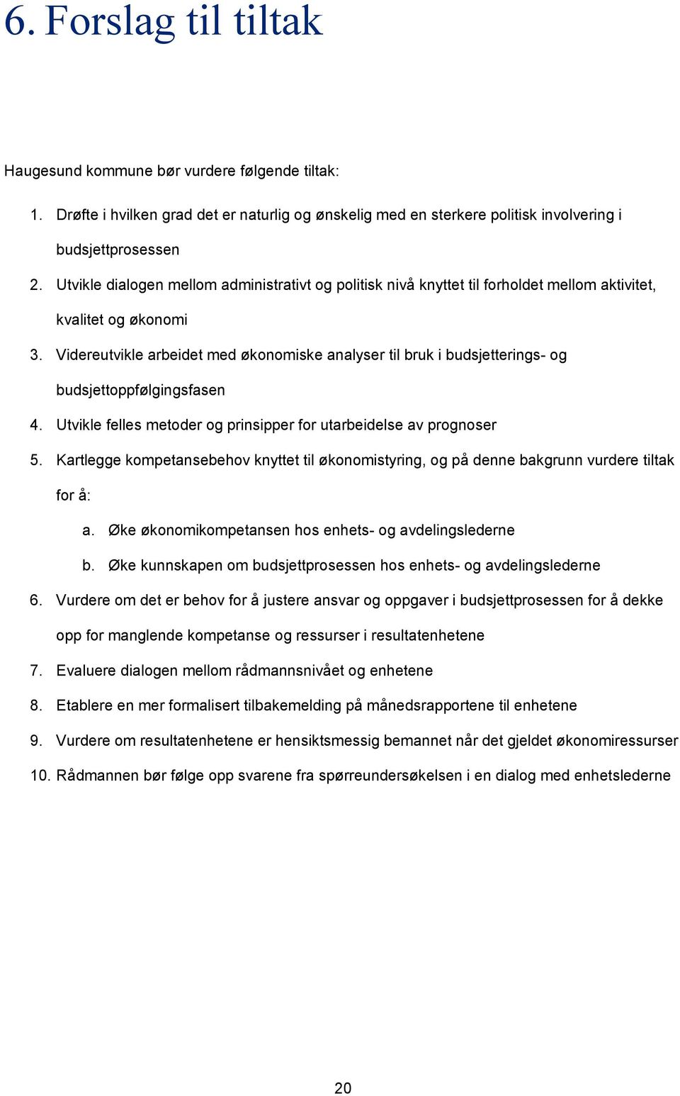 Videreutvikle arbeidet med økonomiske analyser til bruk i budsjetterings- og budsjettoppfølgingsfasen 4. Utvikle felles metoder og prinsipper for utarbeidelse av prognoser 5.