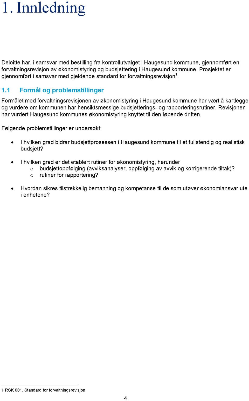 1.1 Formål og problemstillinger Formålet med forvaltningsrevisjonen av økonomistyring i Haugesund kommune har vært å kartlegge og vurdere om kommunen har hensiktsmessige budsjetterings- og