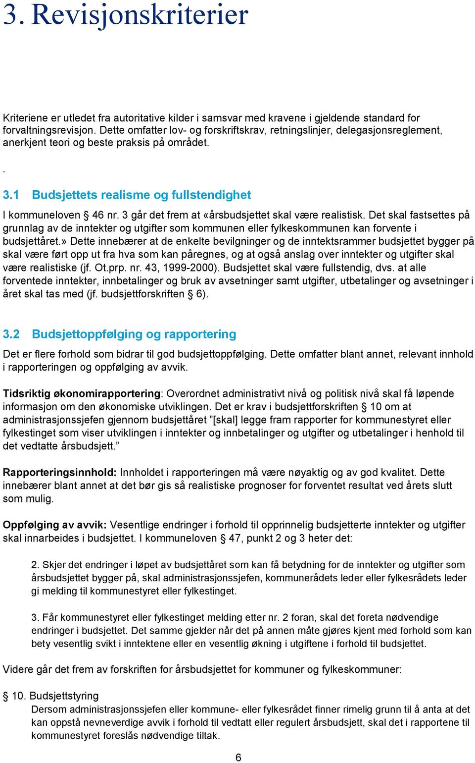 3 går det frem at «årsbudsjettet skal være realistisk. Det skal fastsettes på grunnlag av de inntekter og utgifter som kommunen eller fylkeskommunen kan forvente i budsjettåret.