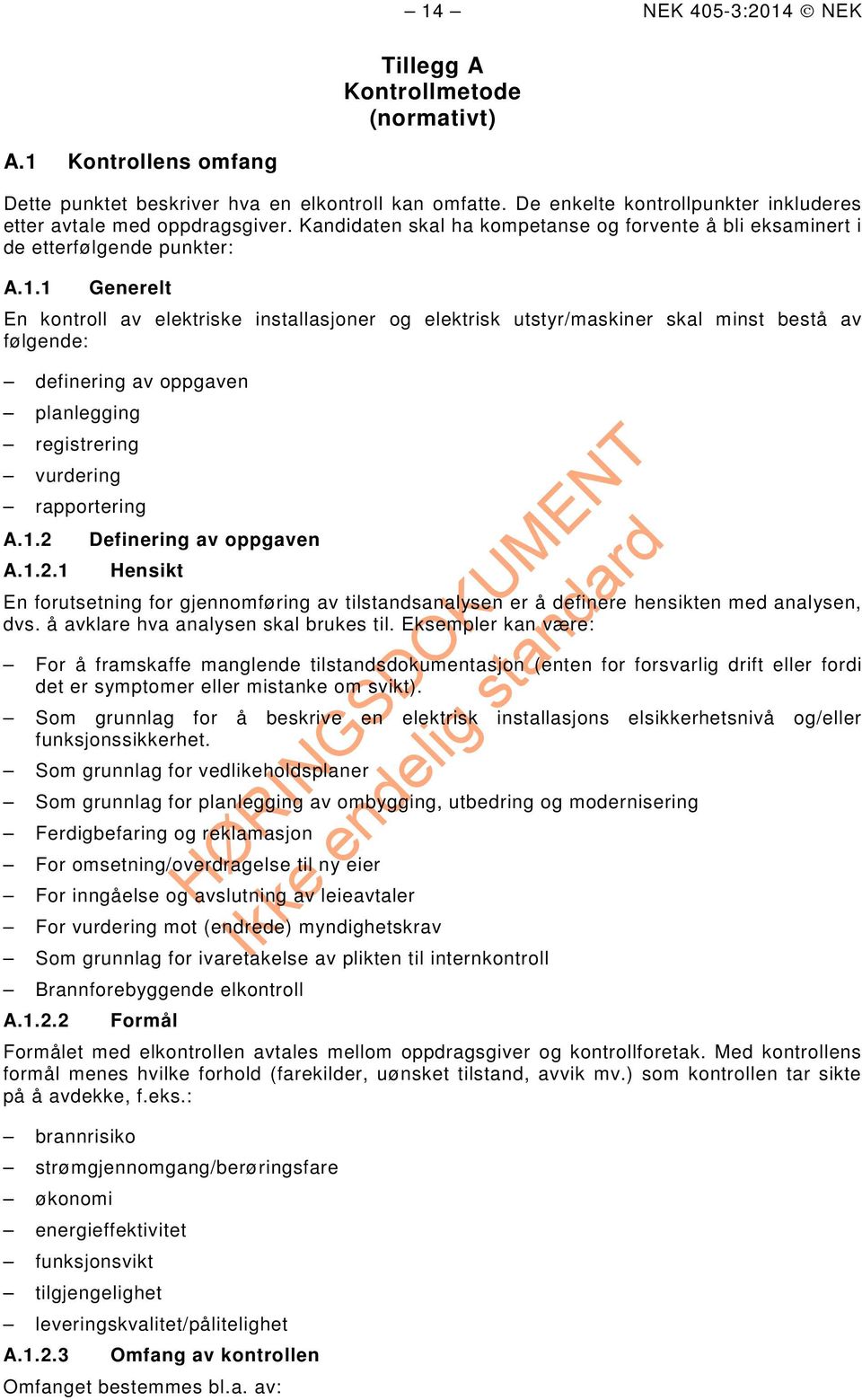 1 Generelt En kontroll av elektriske installasjoner og elektrisk utstyr/maskiner skal minst bestå av følgende: definering av oppgaven planlegging registrering vurdering rapportering A.1.2 Definering av oppgaven A.