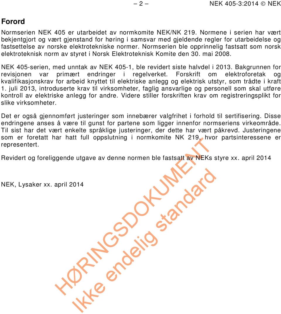 Normserien ble opprinnelig fastsatt som norsk elektroteknisk norm av styret i Norsk Elektroteknisk Komite den 30. mai 2008. NEK 405-serien, med unntak av NEK 405-1, ble revidert siste halvdel i 2013.