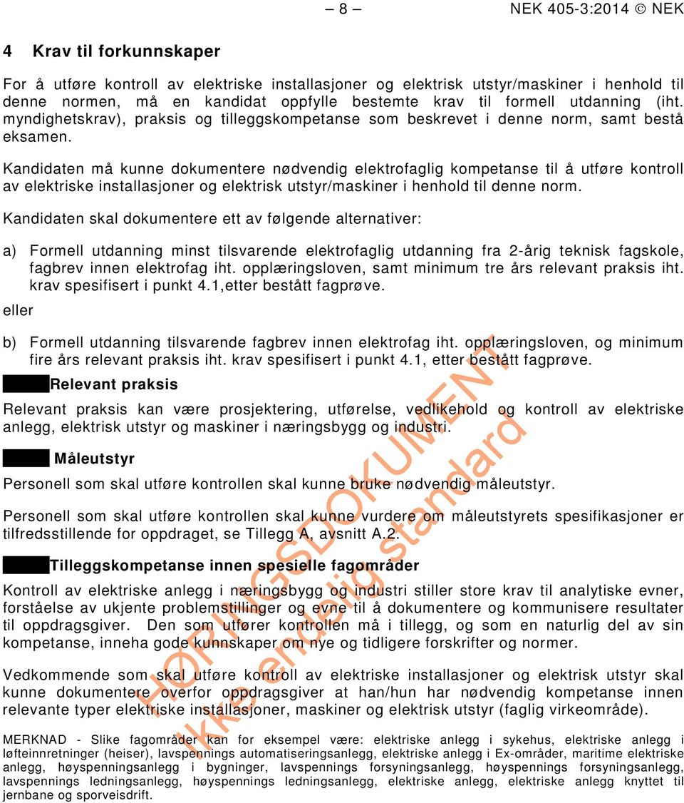Kandidaten må kunne dokumentere nødvendig elektrofaglig kompetanse til å utføre kontroll av elektriske installasjoner og elektrisk utstyr/maskiner i henhold til denne norm.