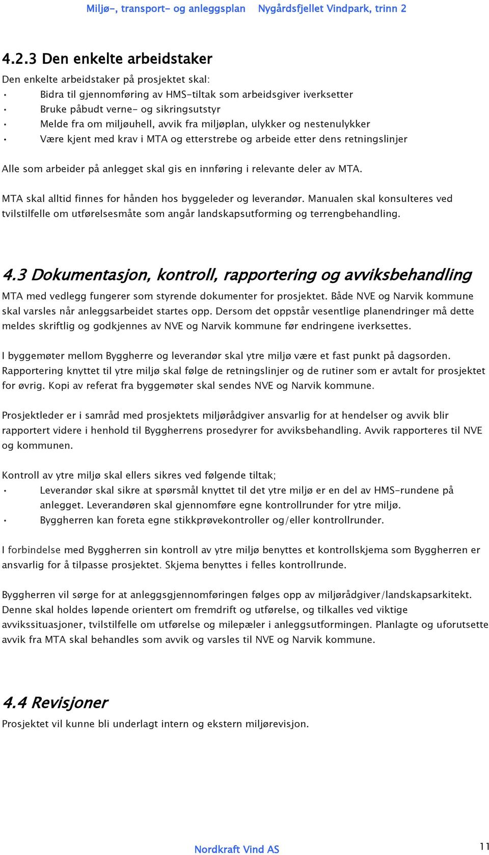 deler av MTA. MTA skal alltid finnes for hånden hos byggeleder og leverandør. Manualen skal konsulteres ved tvilstilfelle om utførelsesmåte som angår landskapsutforming og terrengbehandling. 4.