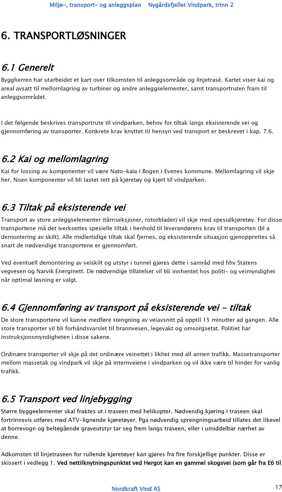 I det følgende beskrives transportrute til vindparken, behov for tiltak langs eksisterende vei og gjennomføring av transporter. Konkrete krav knyttet til hensyn ved transport er beskrevet i kap. 7.6.