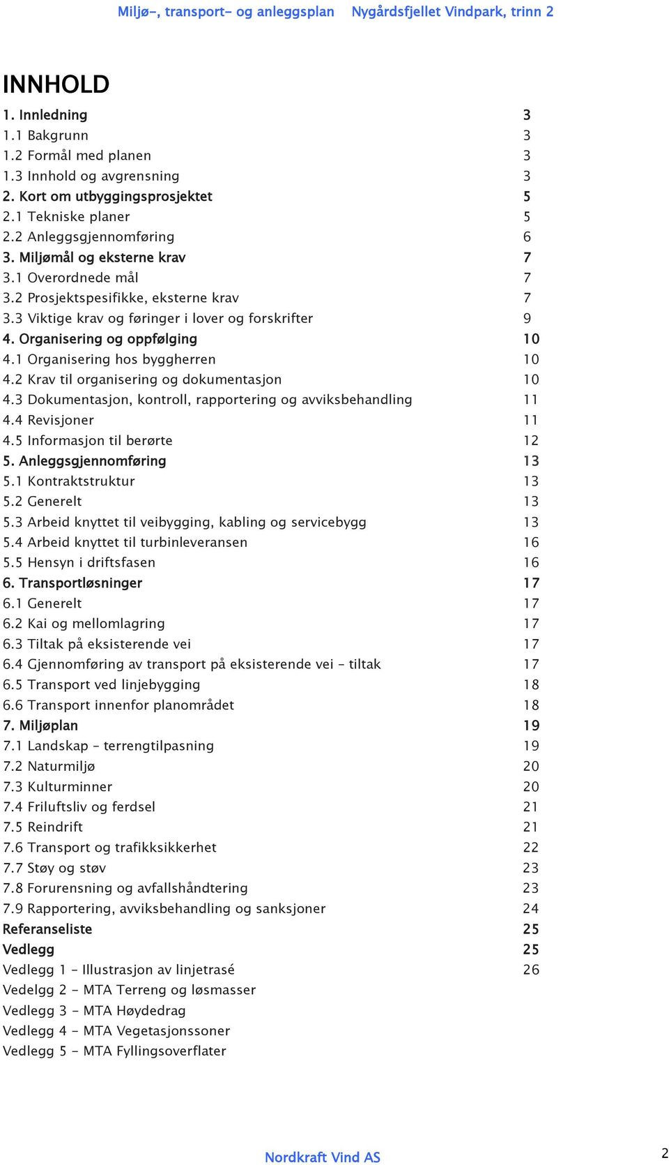 1 Organisering hos byggherren 10 4.2 Krav til organisering og dokumentasjon 10 4.3 Dokumentasjon, kontroll, rapportering og avviksbehandling 11 4.4 Revisjoner 11 4.5 Informasjon til berørte 12 5.