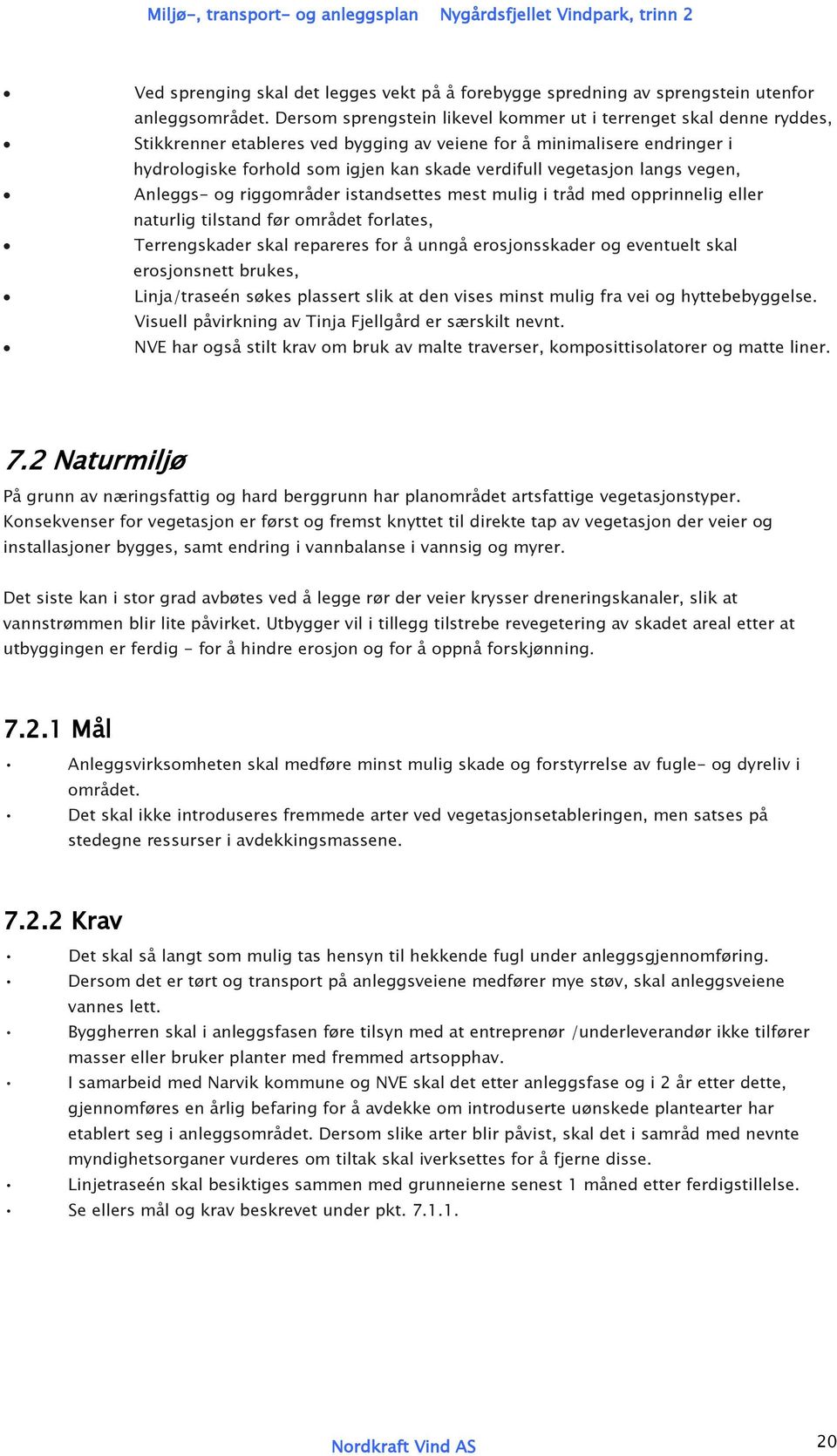 vegetasjon langs vegen, Anleggs- og riggområder istandsettes mest mulig i tråd med opprinnelig eller naturlig tilstand før området forlates, Terrengskader skal repareres for å unngå erosjonsskader og