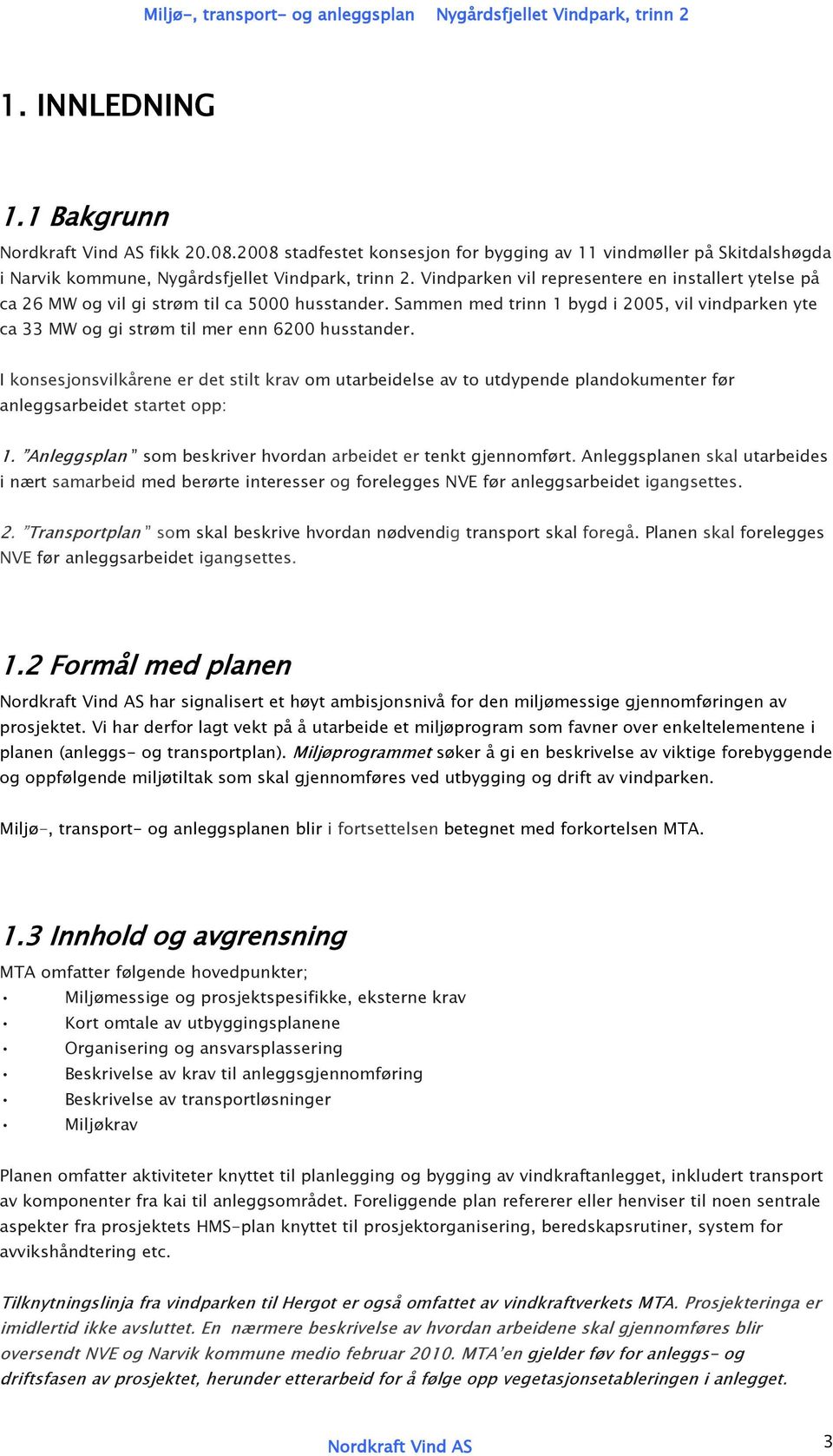 Sammen med trinn 1 bygd i 2005, vil vindparken yte ca 33 MW og gi strøm til mer enn 6200 husstander.