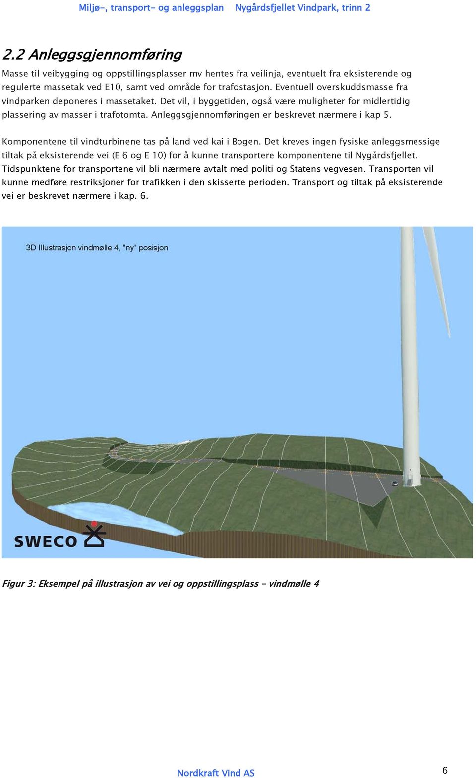 Anleggsgjennomføringen er beskrevet nærmere i kap 5. Komponentene til vindturbinene tas på land ved kai i Bogen.