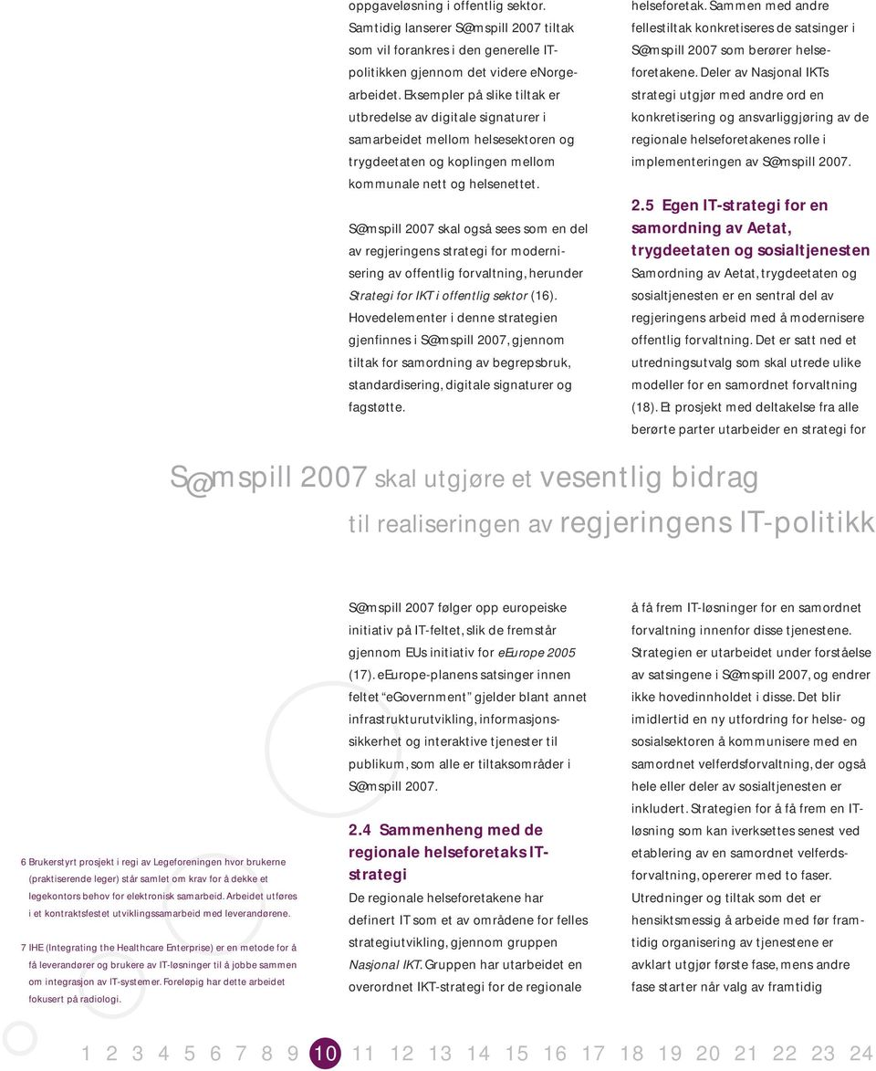 S@mspill 2007 skal også sees som en del av regjeringens strategi for modernisering av offentlig forvaltning, herunder Strategi for IKT i offentlig sektor (16).