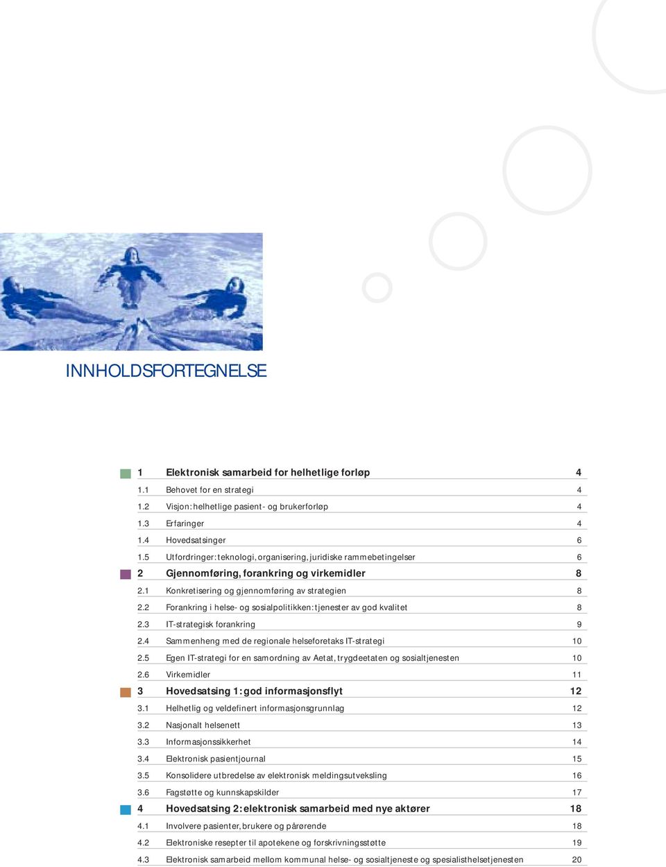 2 Forankring i helse- og sosialpolitikken: tjenester av god kvalitet 8 2.3 IT-strategisk forankring 9 2.4 Sammenheng med de regionale helseforetaks IT-strategi 10 2.