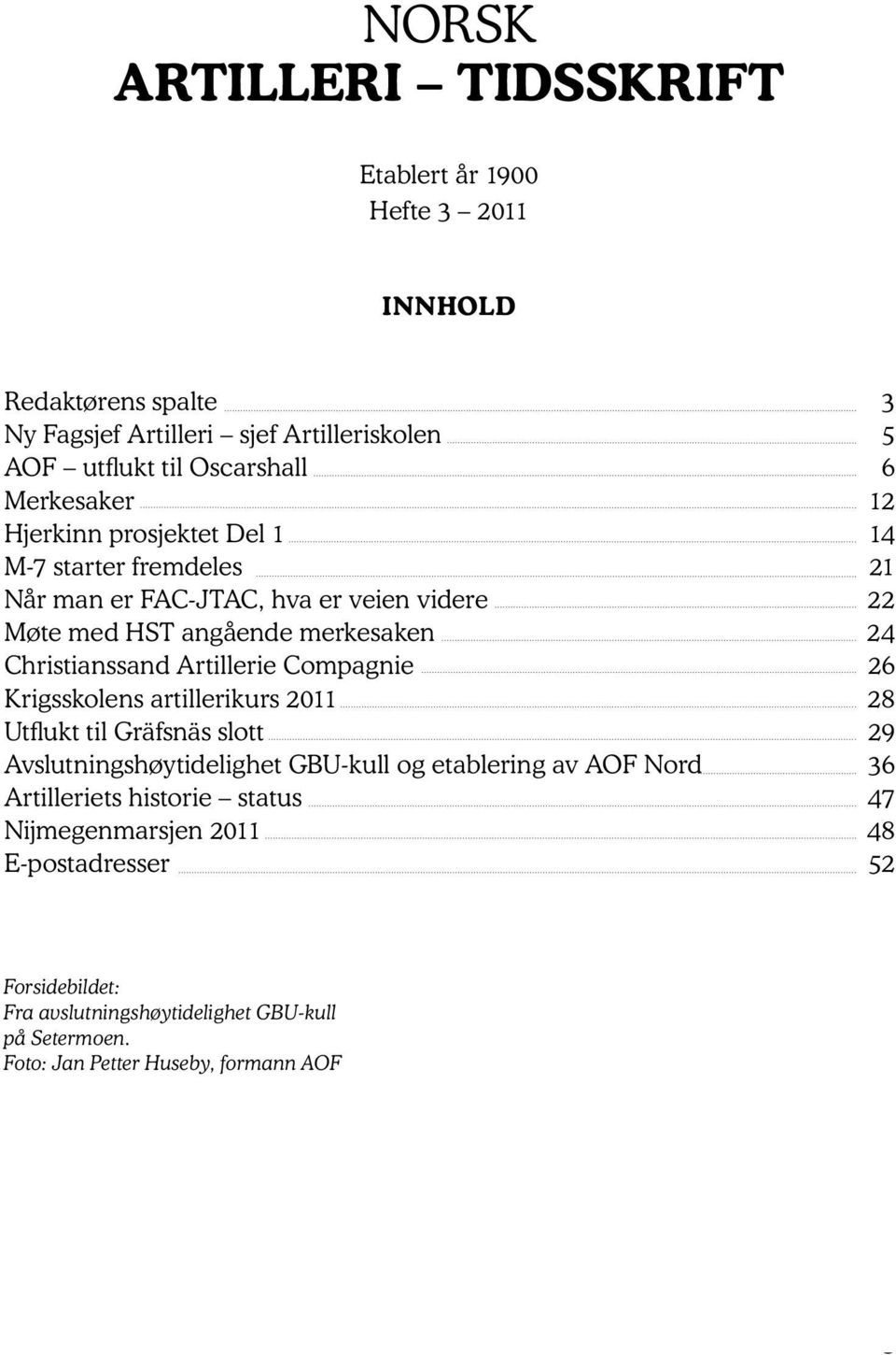 Gräfsnäs slott Avslutningshøytidelighet GBU-kull og etablering av AOF Nord Artilleriets historie status Nijmegenmarsjen 2011 E-postadresser 3 5 6 12 14 21 22 24 26 28 29 36 47 48 52