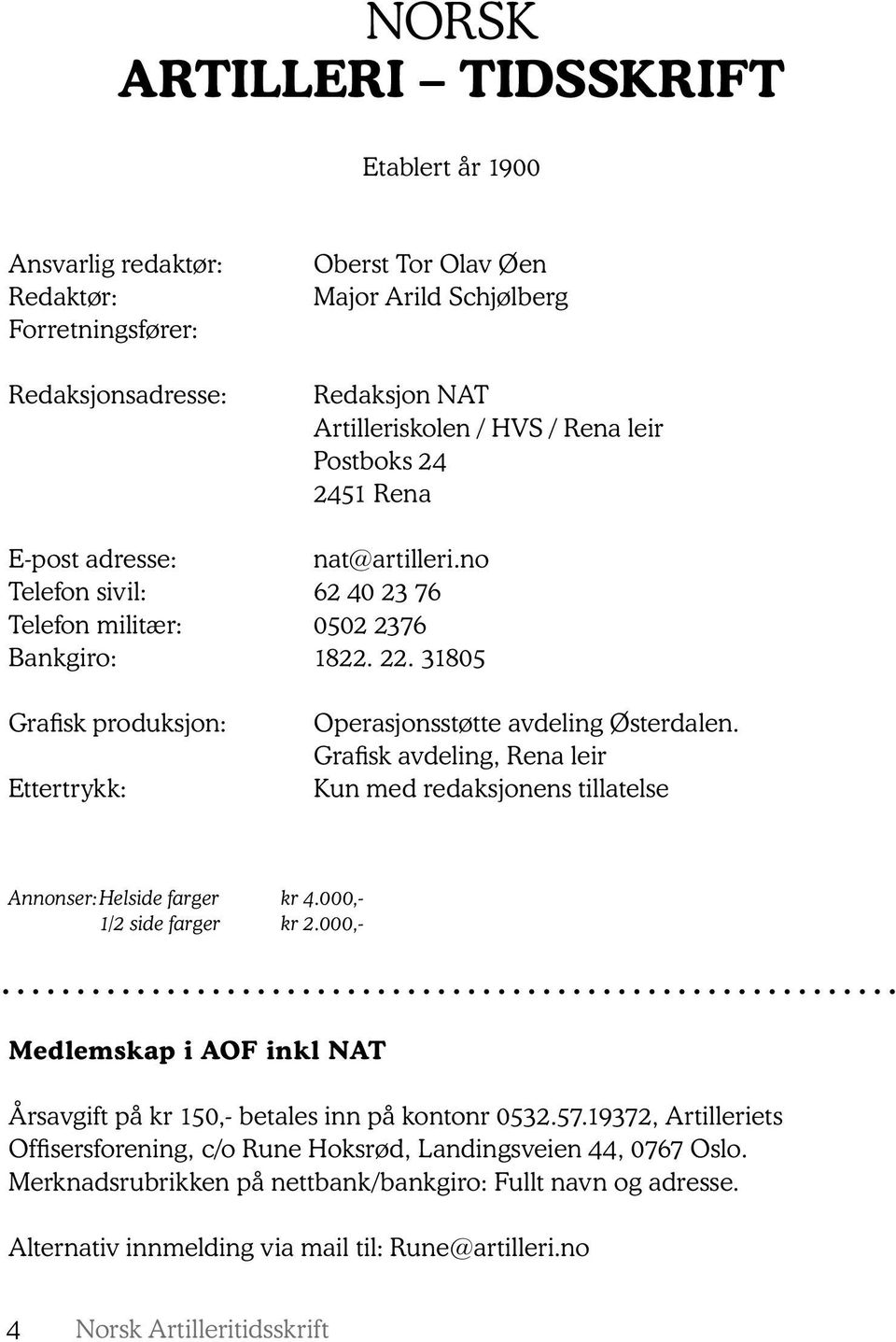 31805 Grafisk produksjon: Ettertrykk: Operasjonsstøtte avdeling Østerdalen. Grafisk avdeling, Rena leir Kun med redaksjonens tillatelse Annonser: Helside farger kr 4.000,- 1/2 side farger kr 2.