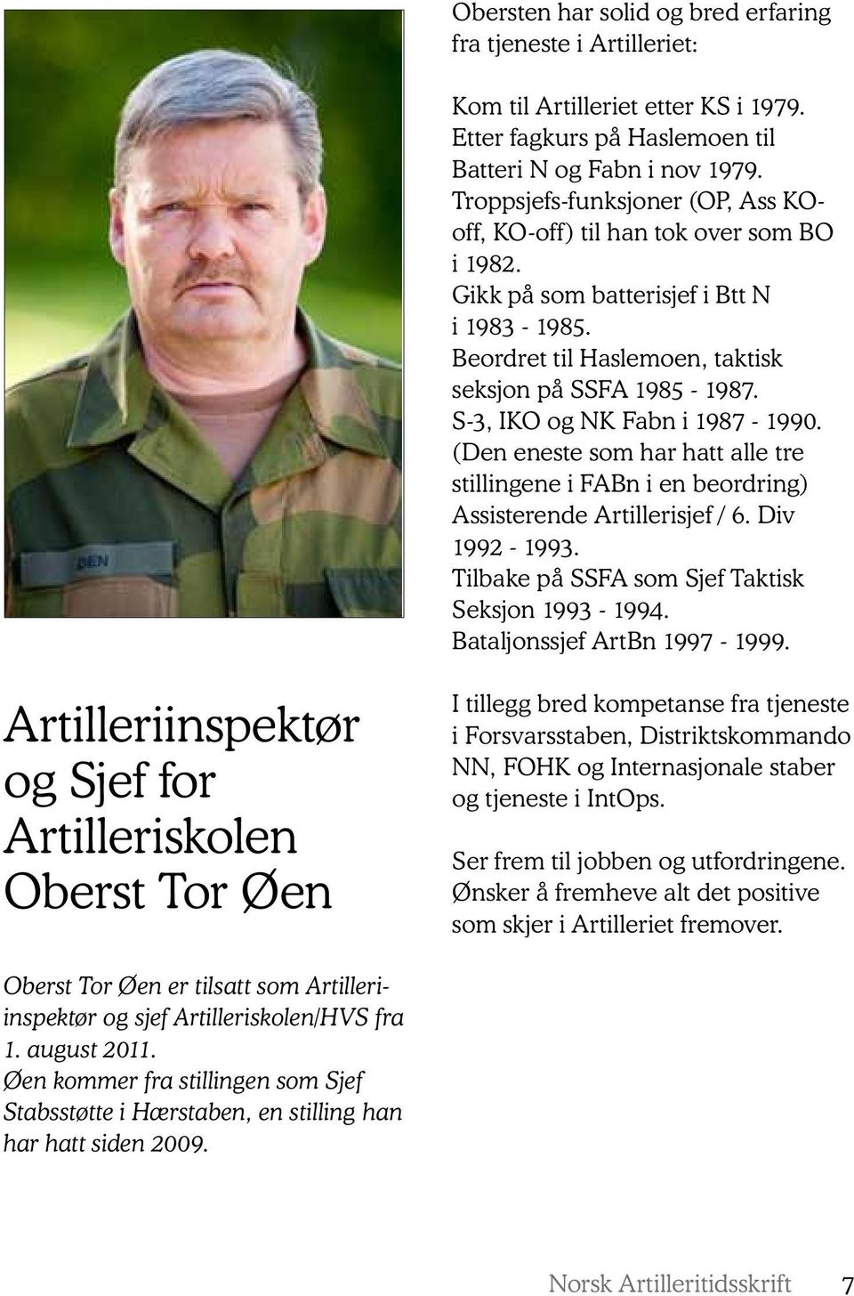 S-3, IKO og NK Fabn i 1987-1990. (Den eneste som har hatt alle tre stillingene i FABn i en beordring) Assisterende Artillerisjef / 6. Div 1992-1993. Tilbake på SSFA som Sjef Taktisk Seksjon 1993-1994.